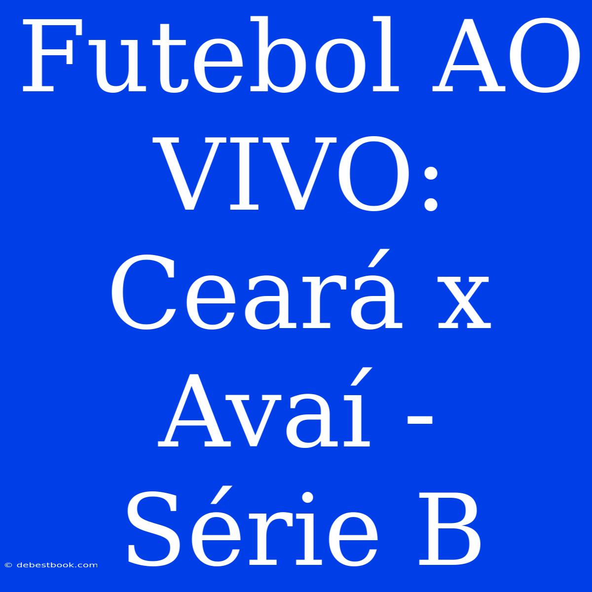 Futebol AO VIVO: Ceará X Avaí - Série B