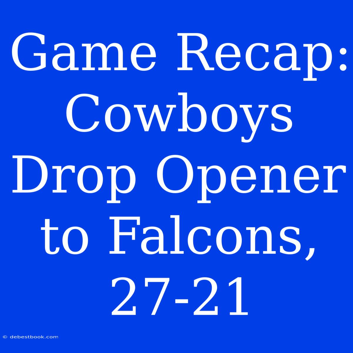 Game Recap: Cowboys Drop Opener To Falcons, 27-21