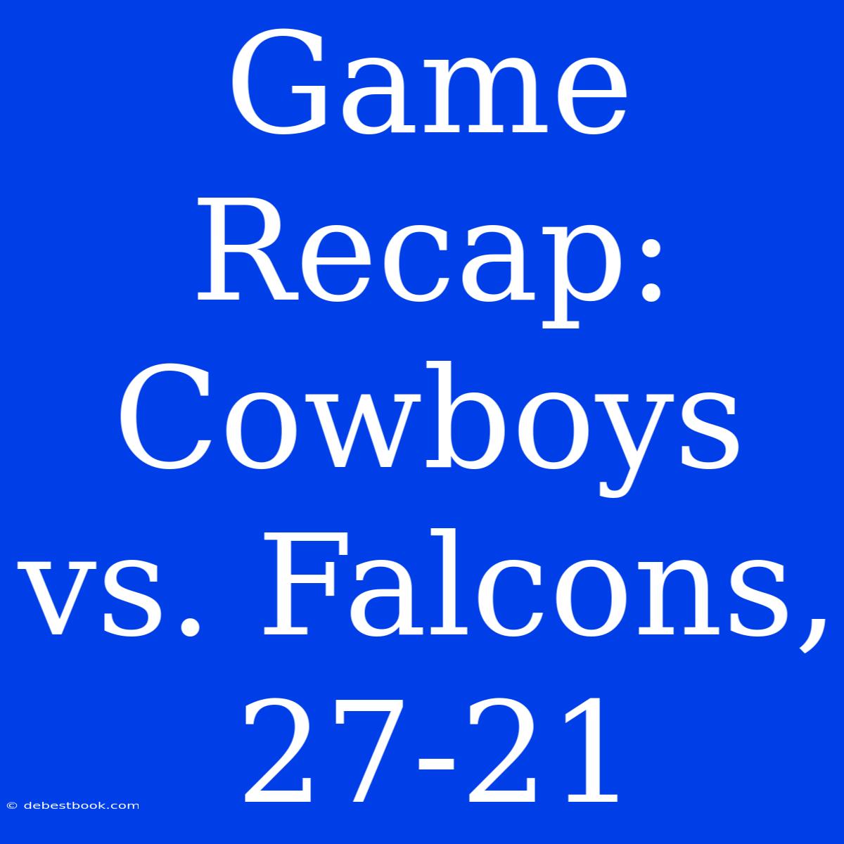 Game Recap: Cowboys Vs. Falcons, 27-21