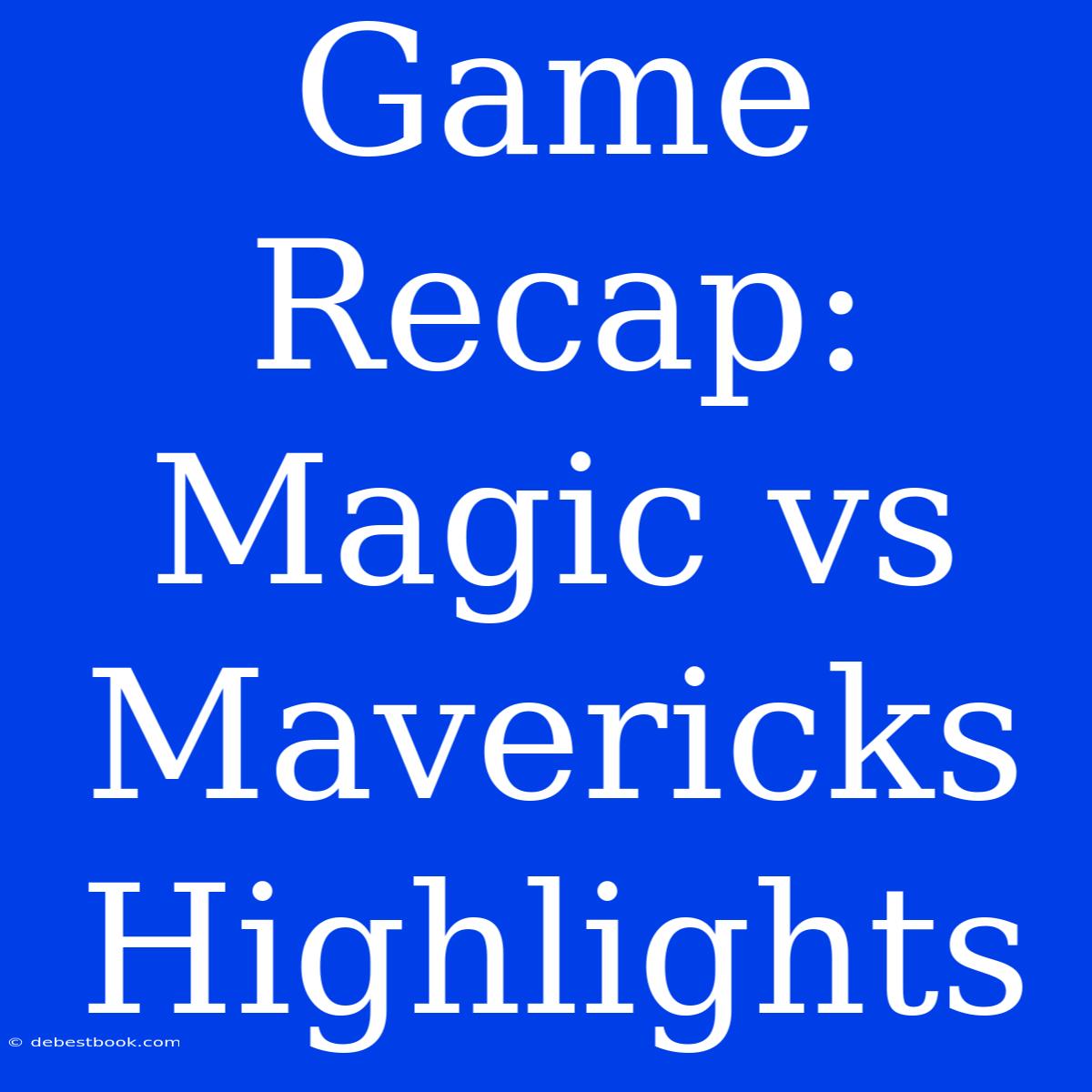 Game Recap: Magic Vs Mavericks Highlights