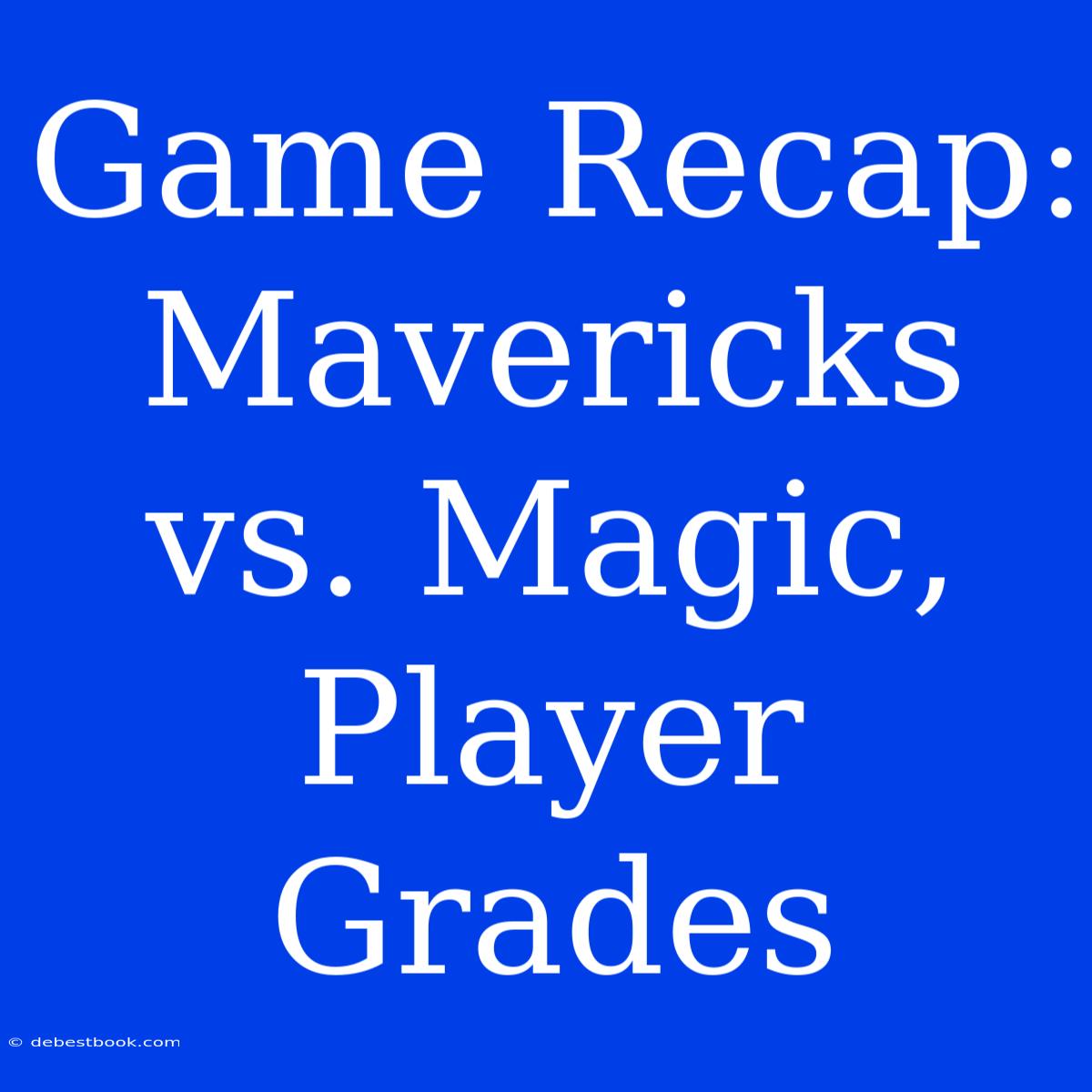 Game Recap: Mavericks Vs. Magic, Player Grades