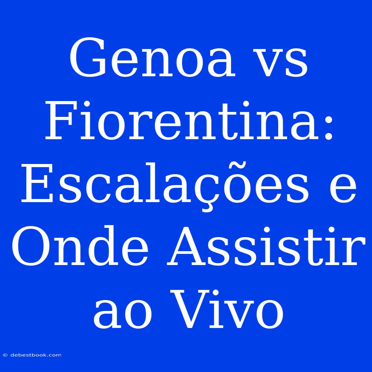 Genoa Vs Fiorentina: Escalações E Onde Assistir Ao Vivo