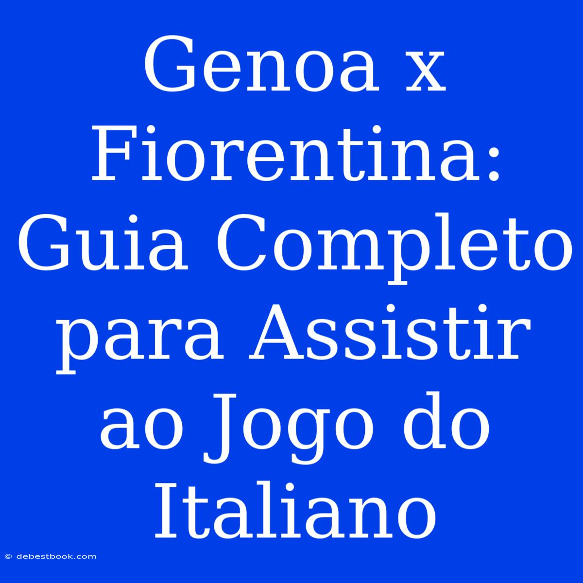 Genoa X Fiorentina: Guia Completo Para Assistir Ao Jogo Do Italiano