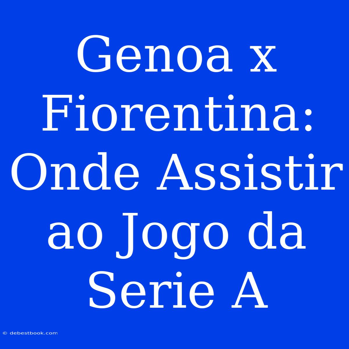 Genoa X Fiorentina: Onde Assistir Ao Jogo Da Serie A