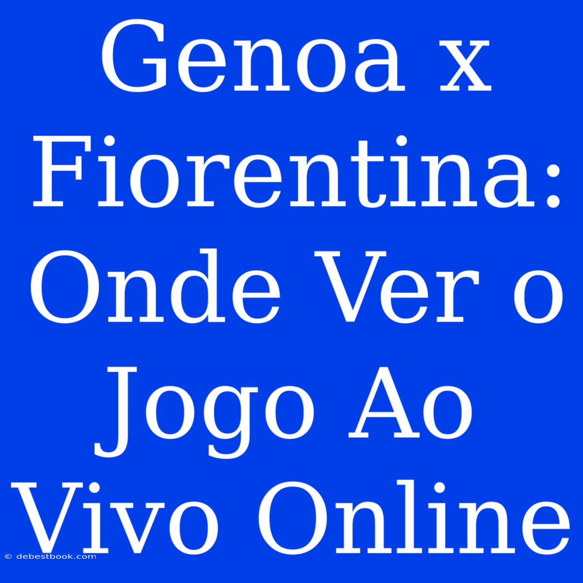 Genoa X Fiorentina: Onde Ver O Jogo Ao Vivo Online