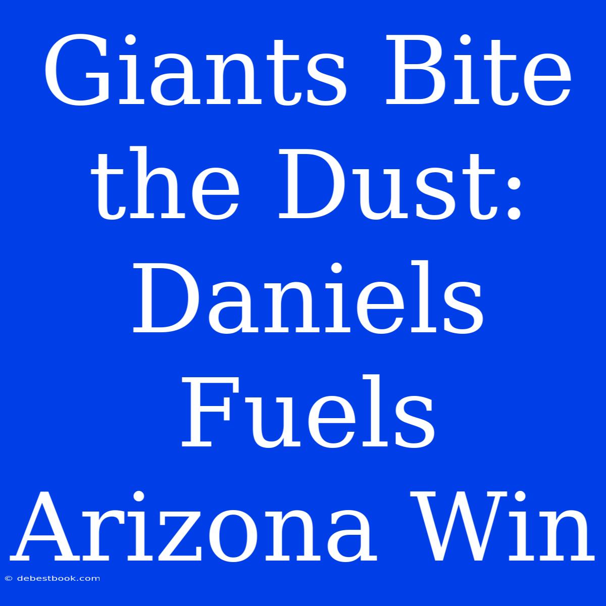 Giants Bite The Dust: Daniels Fuels Arizona Win