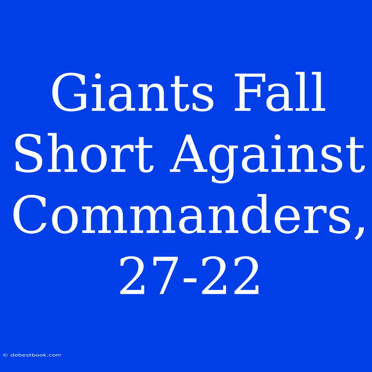 Giants Fall Short Against Commanders, 27-22