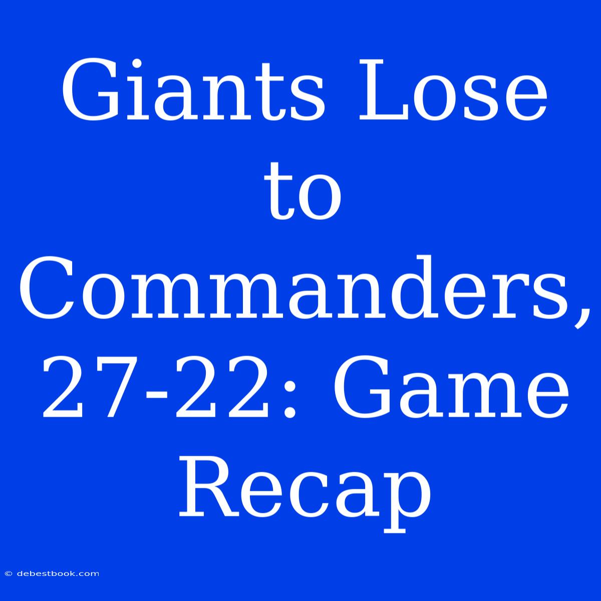 Giants Lose To Commanders, 27-22: Game Recap