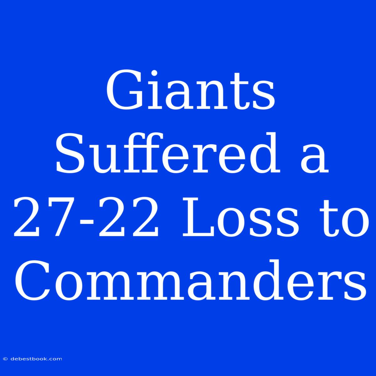 Giants Suffered A 27-22 Loss To Commanders