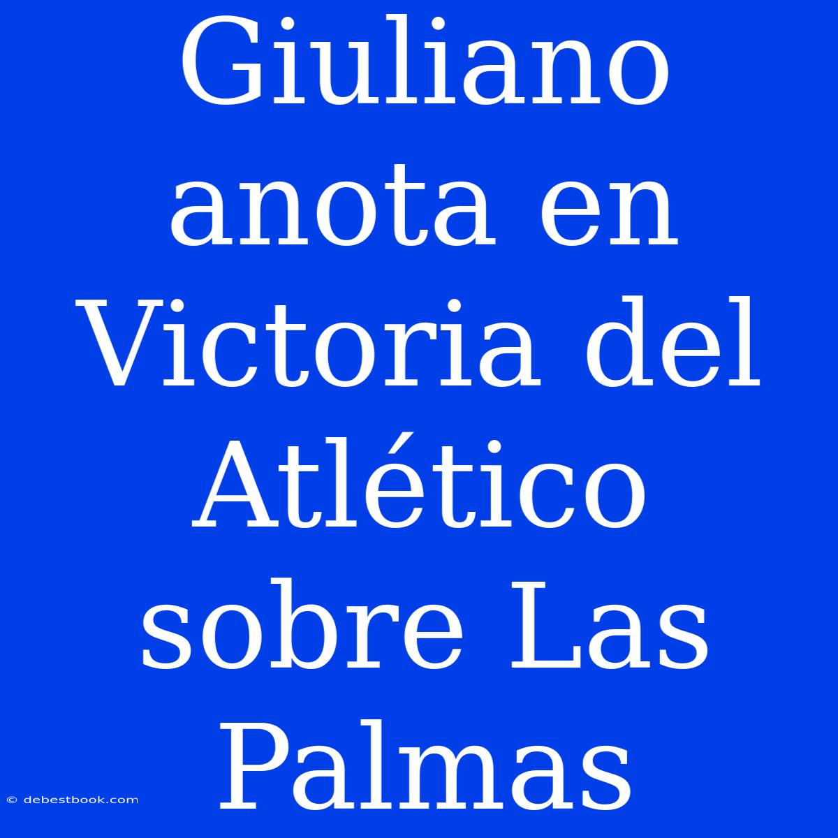 Giuliano Anota En Victoria Del Atlético Sobre Las Palmas