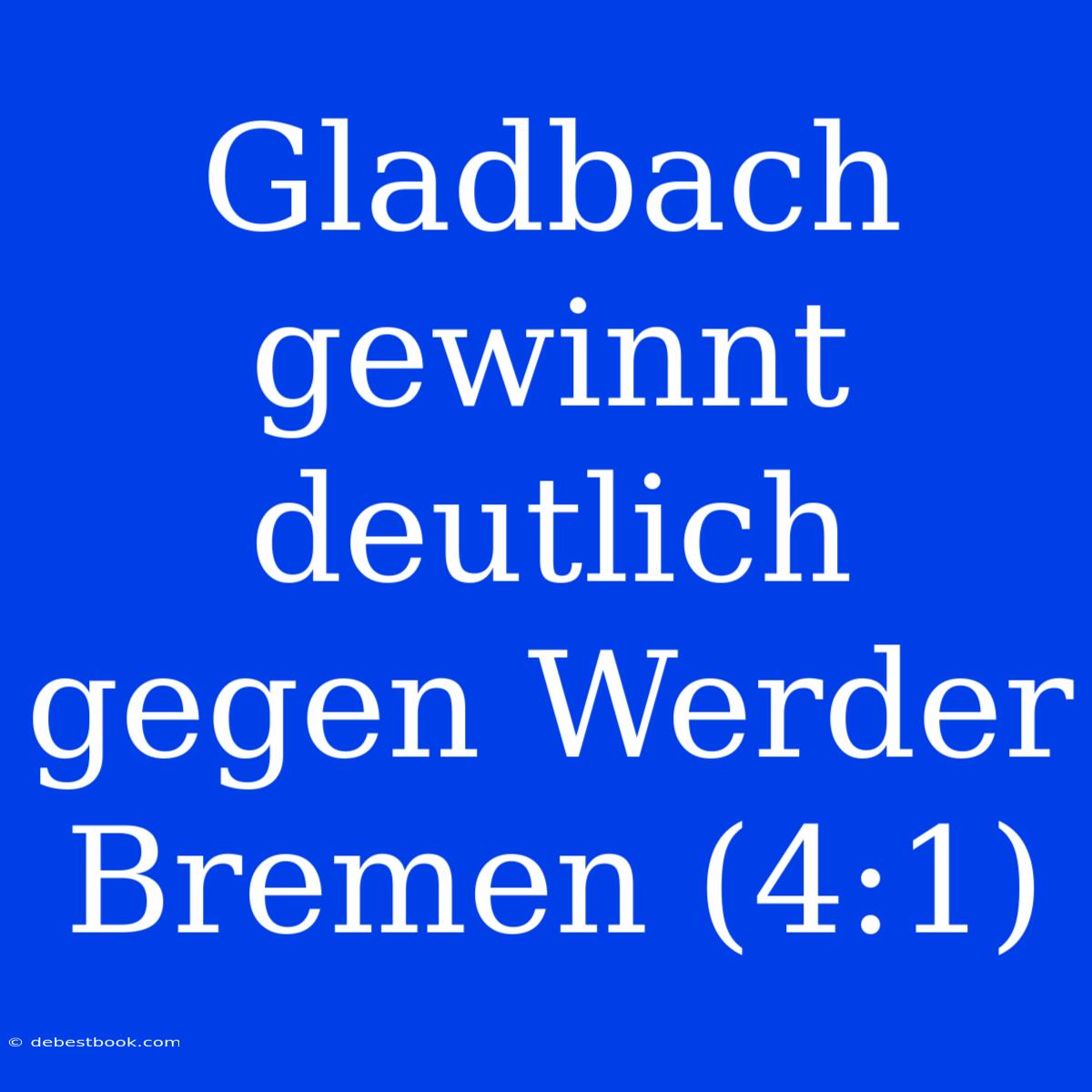 Gladbach Gewinnt Deutlich Gegen Werder Bremen (4:1)