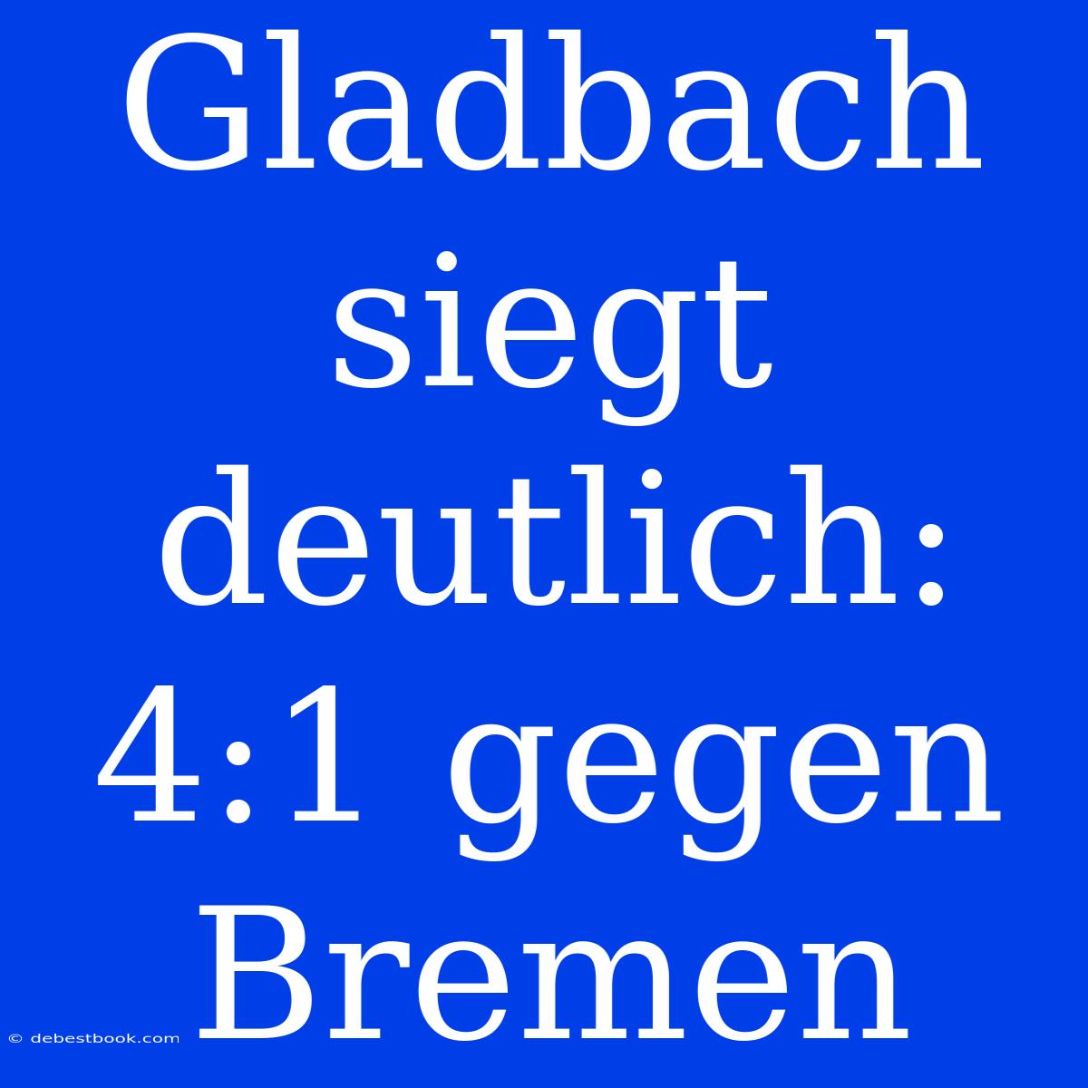 Gladbach Siegt Deutlich: 4:1 Gegen Bremen