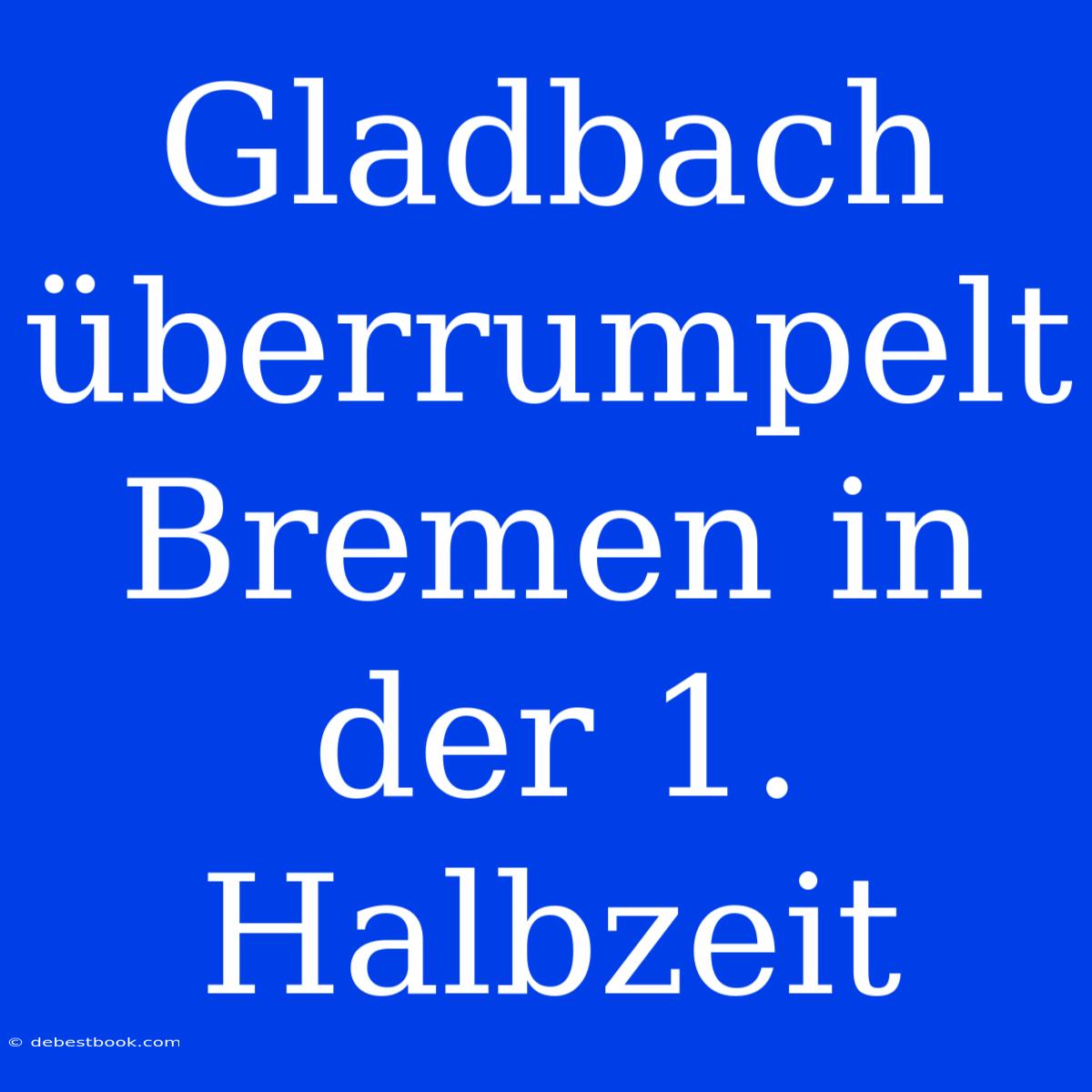 Gladbach Überrumpelt Bremen In Der 1. Halbzeit