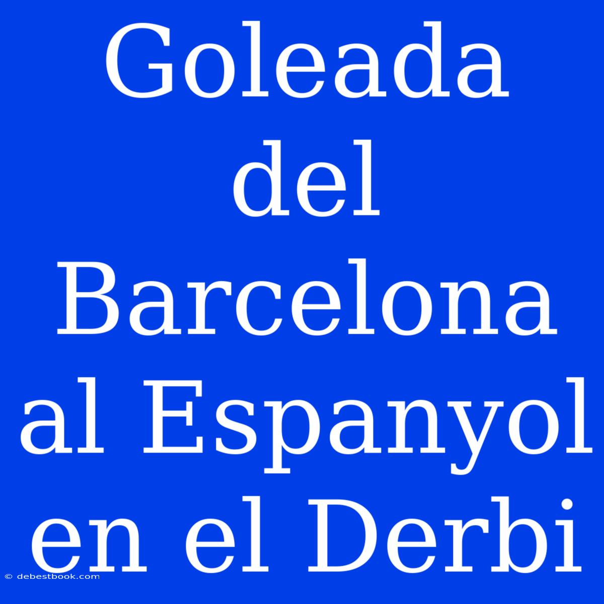 Goleada Del Barcelona Al Espanyol En El Derbi