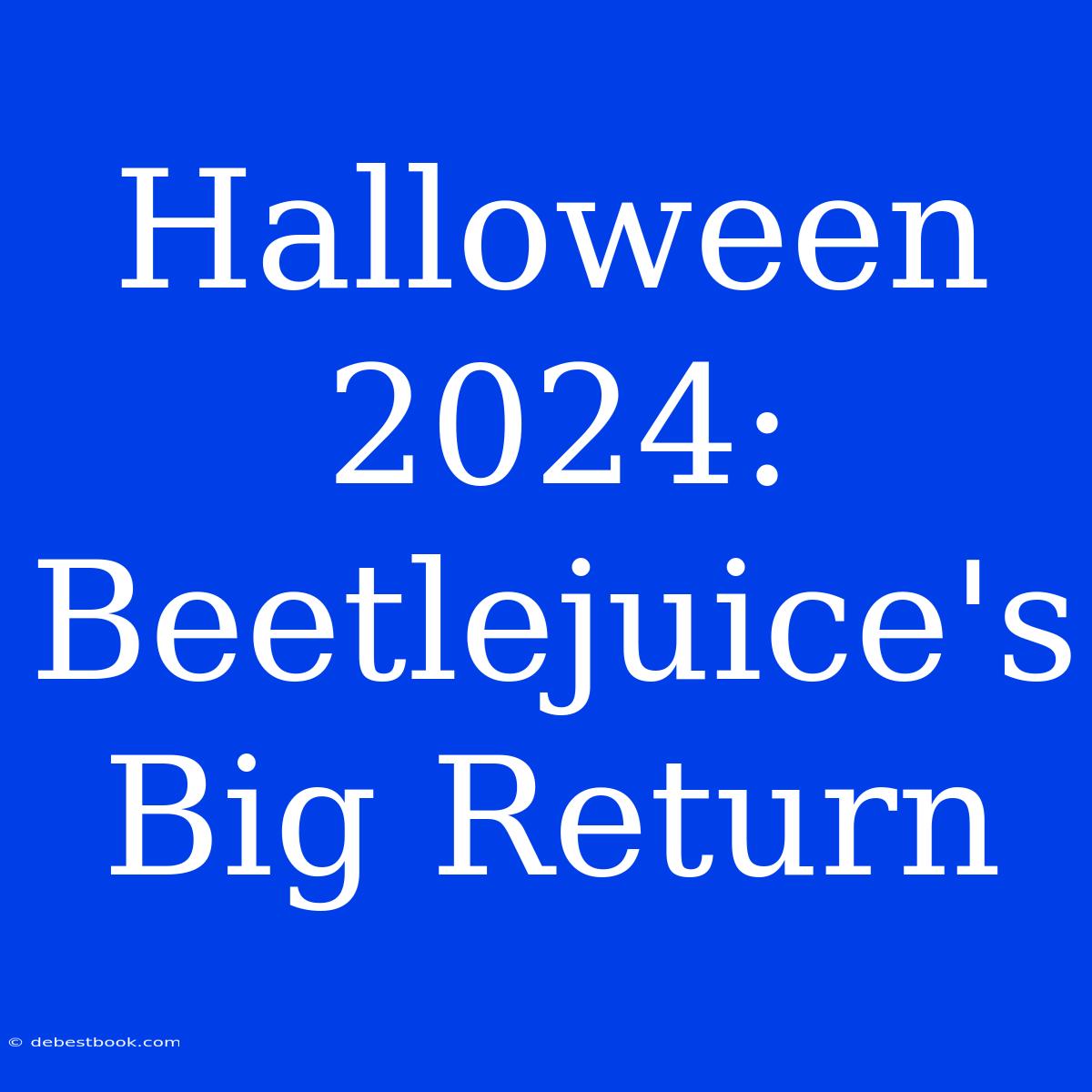 Halloween 2024: Beetlejuice's Big Return