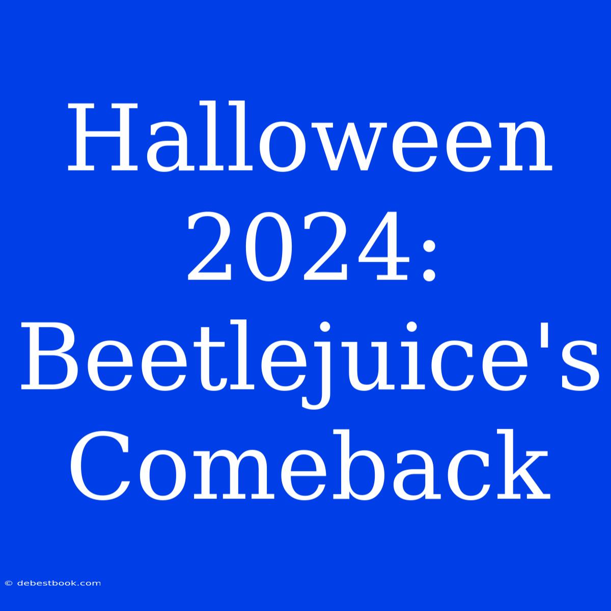 Halloween 2024:  Beetlejuice's Comeback