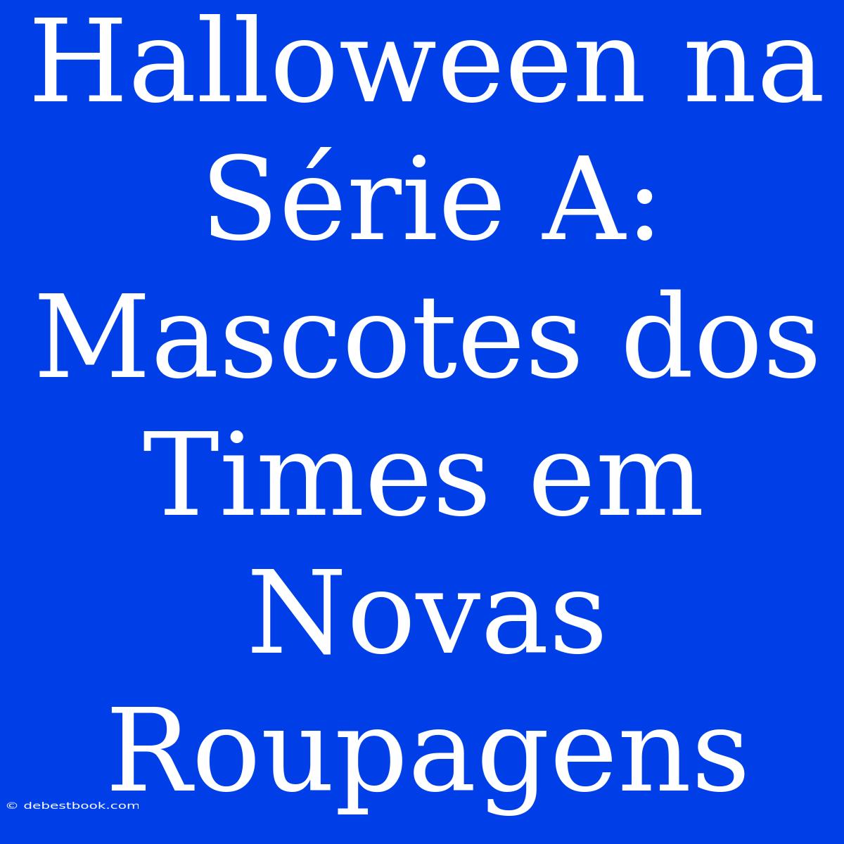 Halloween Na Série A: Mascotes Dos Times Em Novas Roupagens