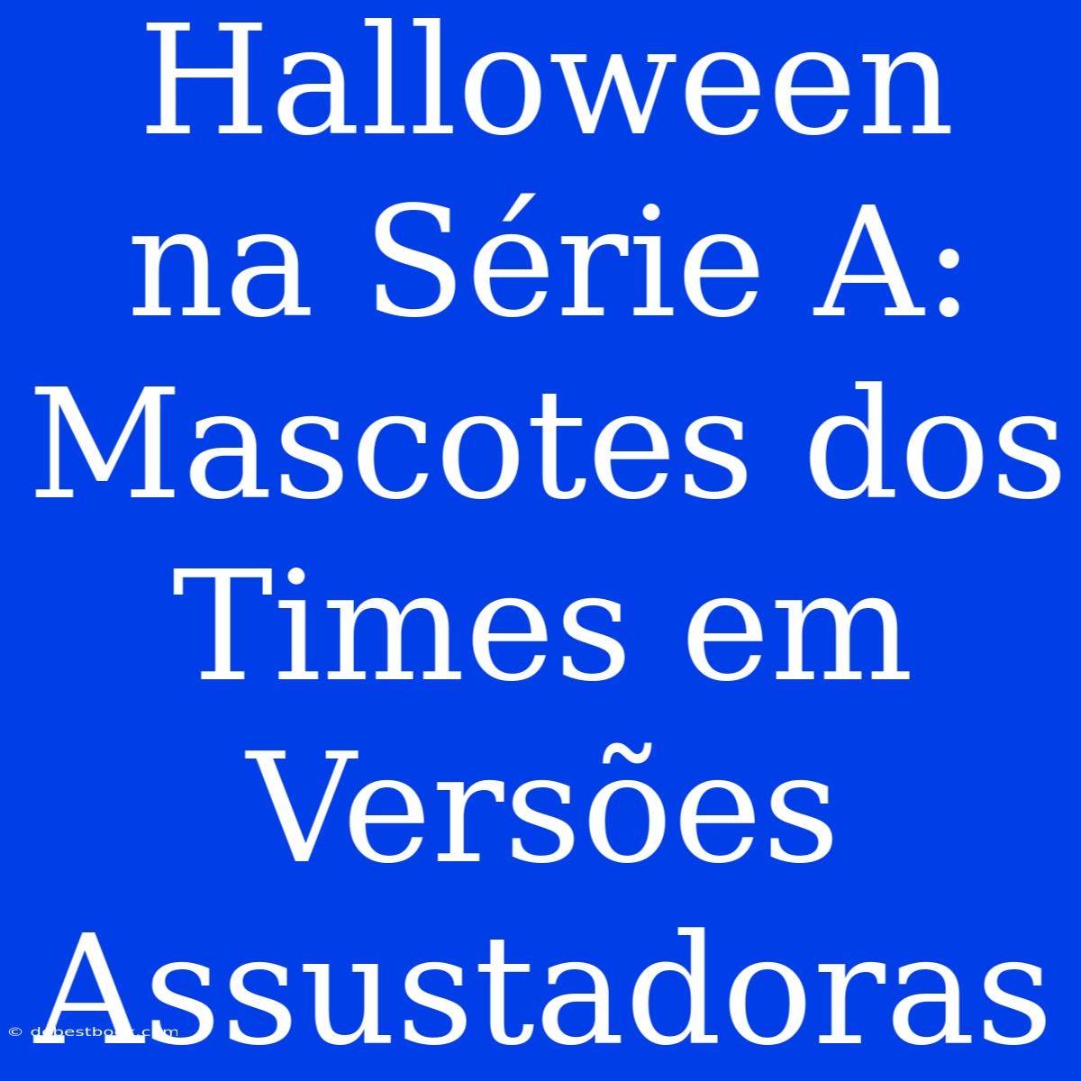 Halloween Na Série A: Mascotes Dos Times Em Versões Assustadoras