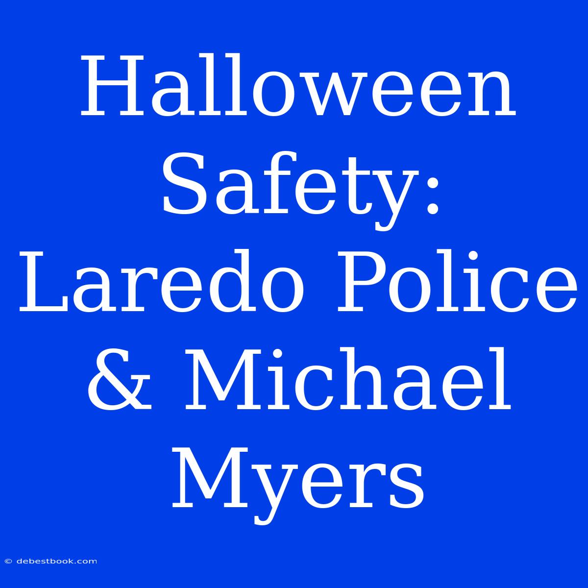 Halloween Safety: Laredo Police & Michael Myers