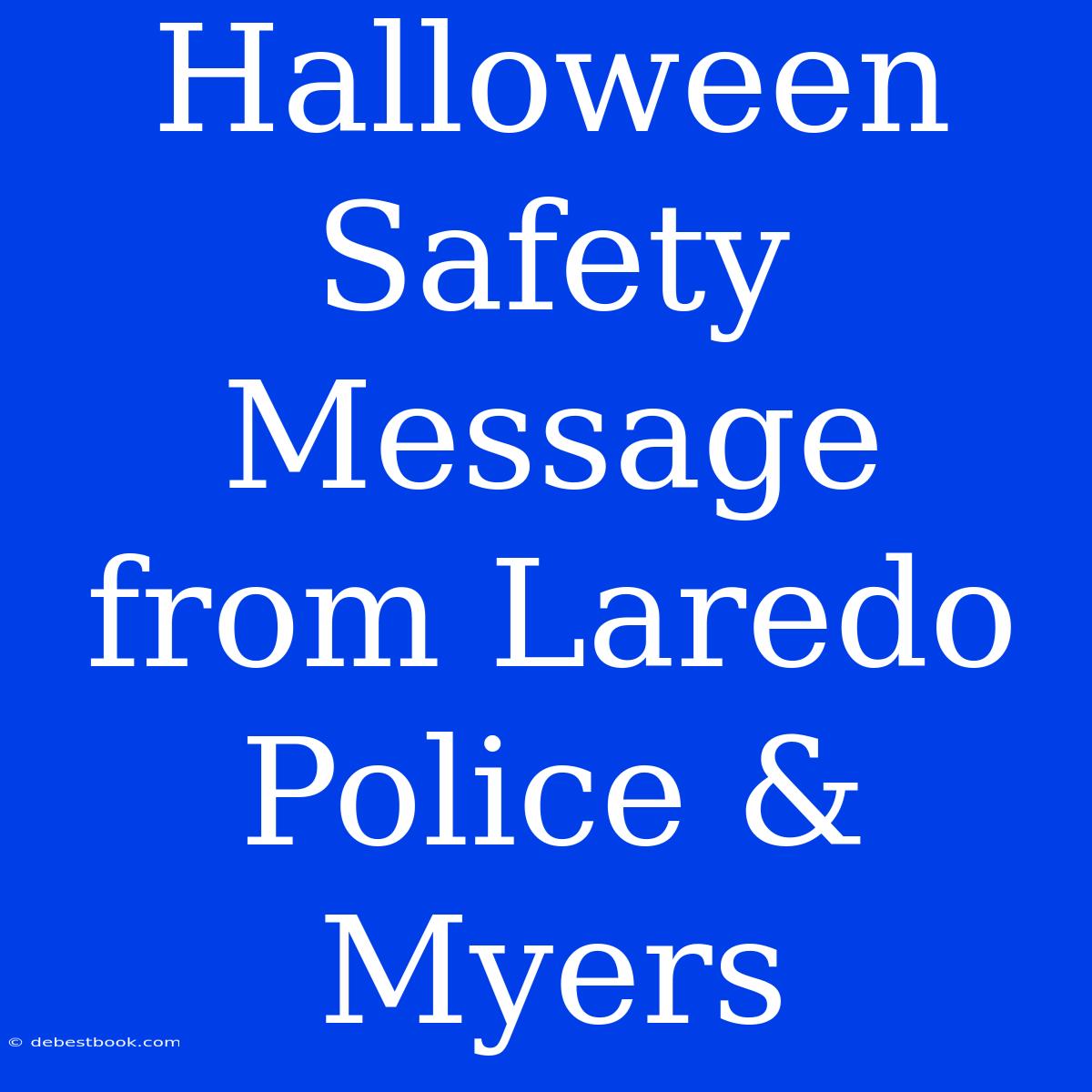 Halloween Safety Message From Laredo Police & Myers 