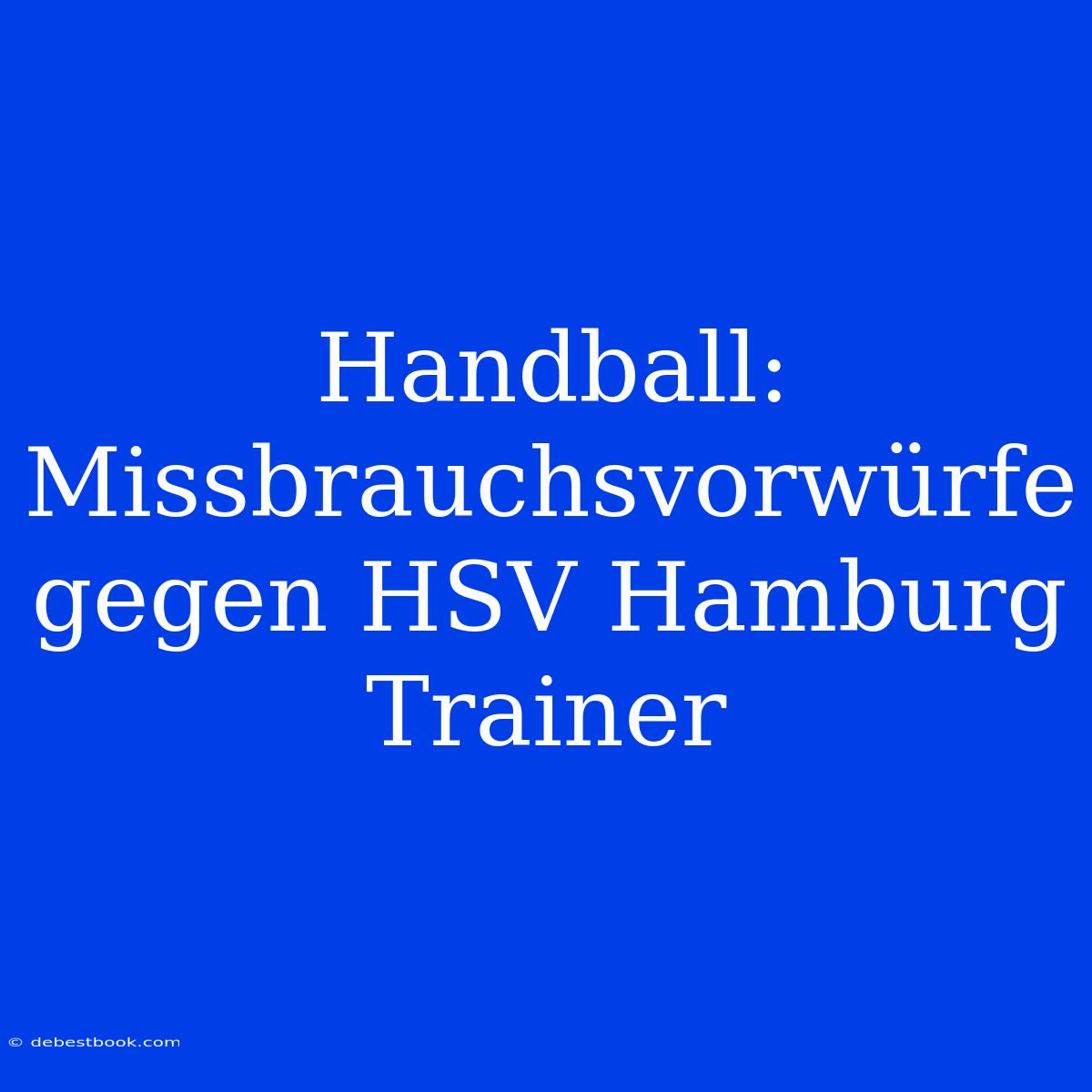 Handball: Missbrauchsvorwürfe Gegen HSV Hamburg Trainer