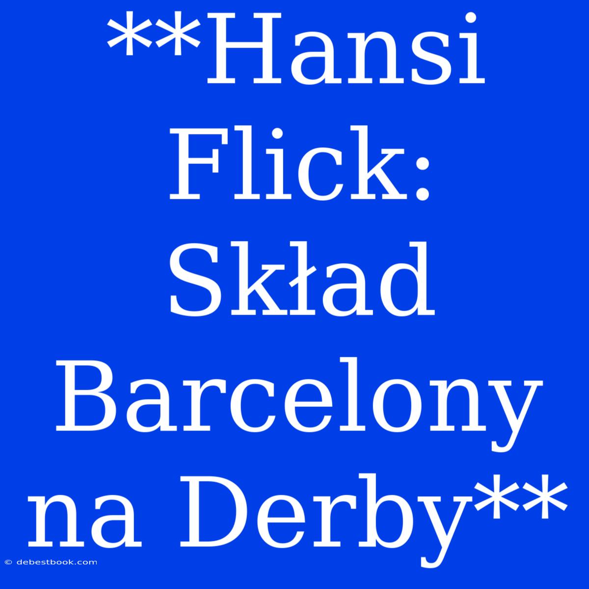 **Hansi Flick: Skład Barcelony Na Derby**