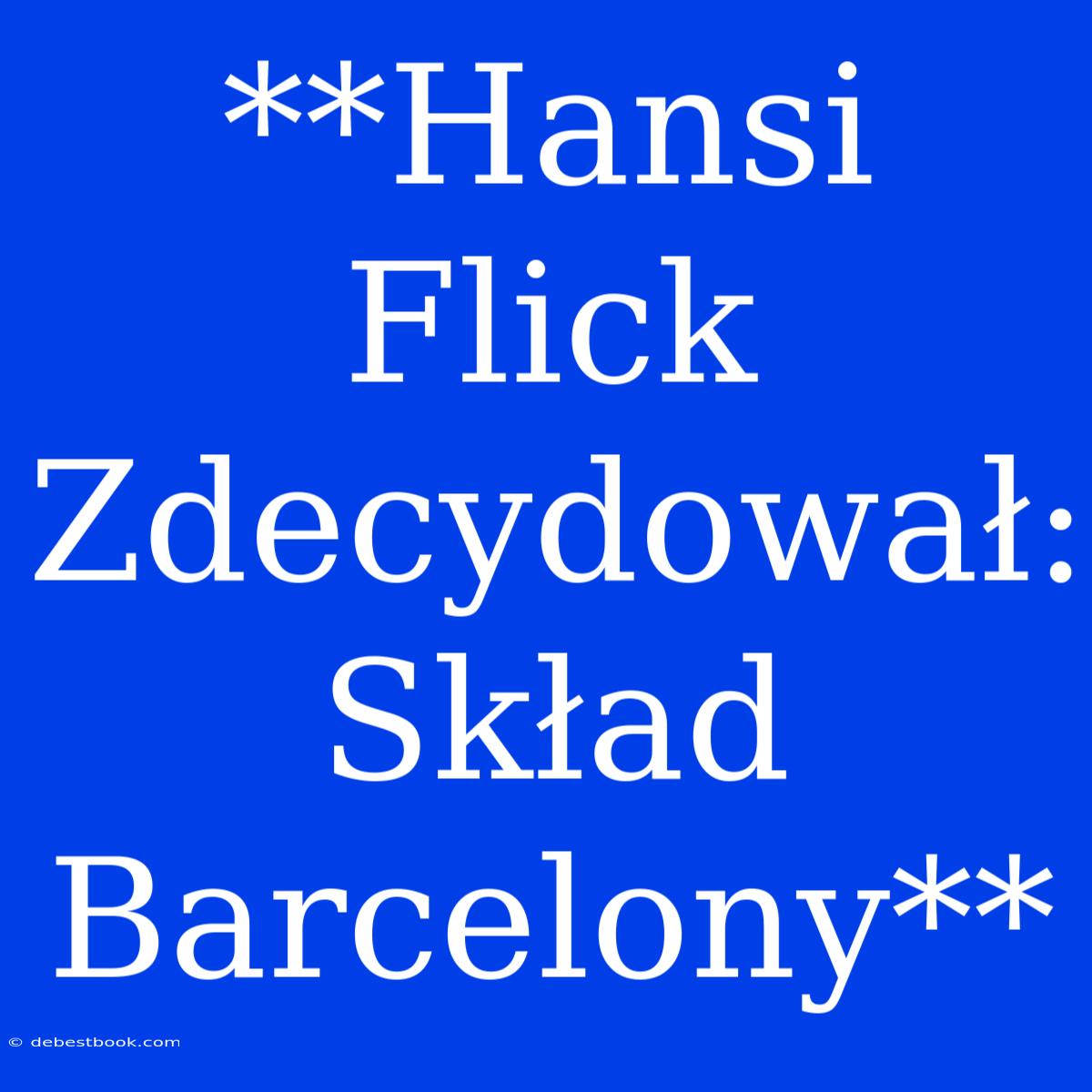 **Hansi Flick Zdecydował: Skład Barcelony**