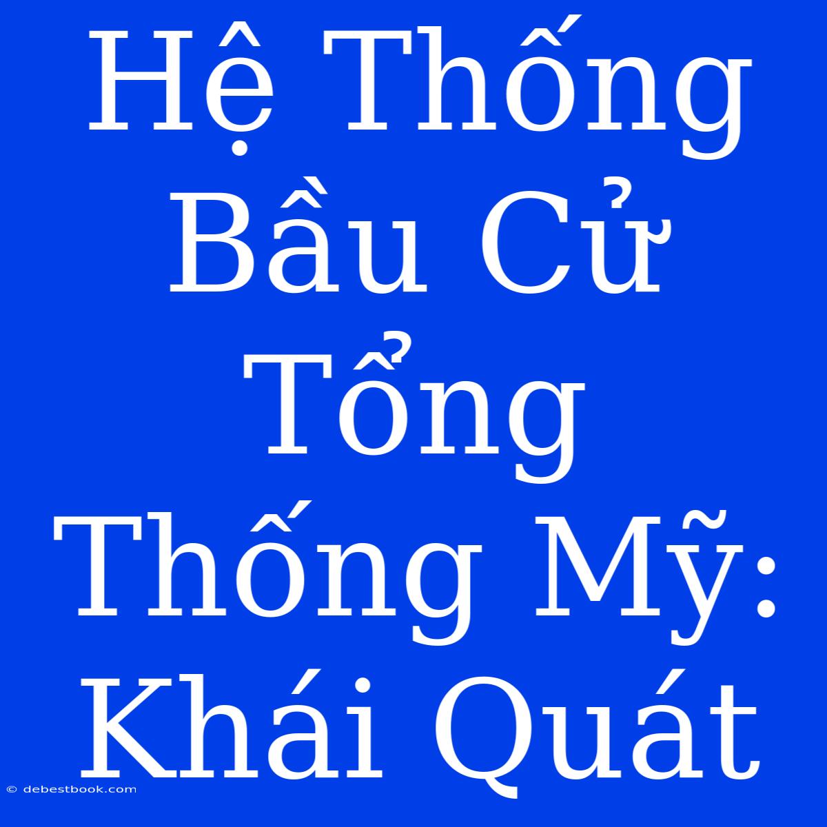 Hệ Thống Bầu Cử Tổng Thống Mỹ: Khái Quát