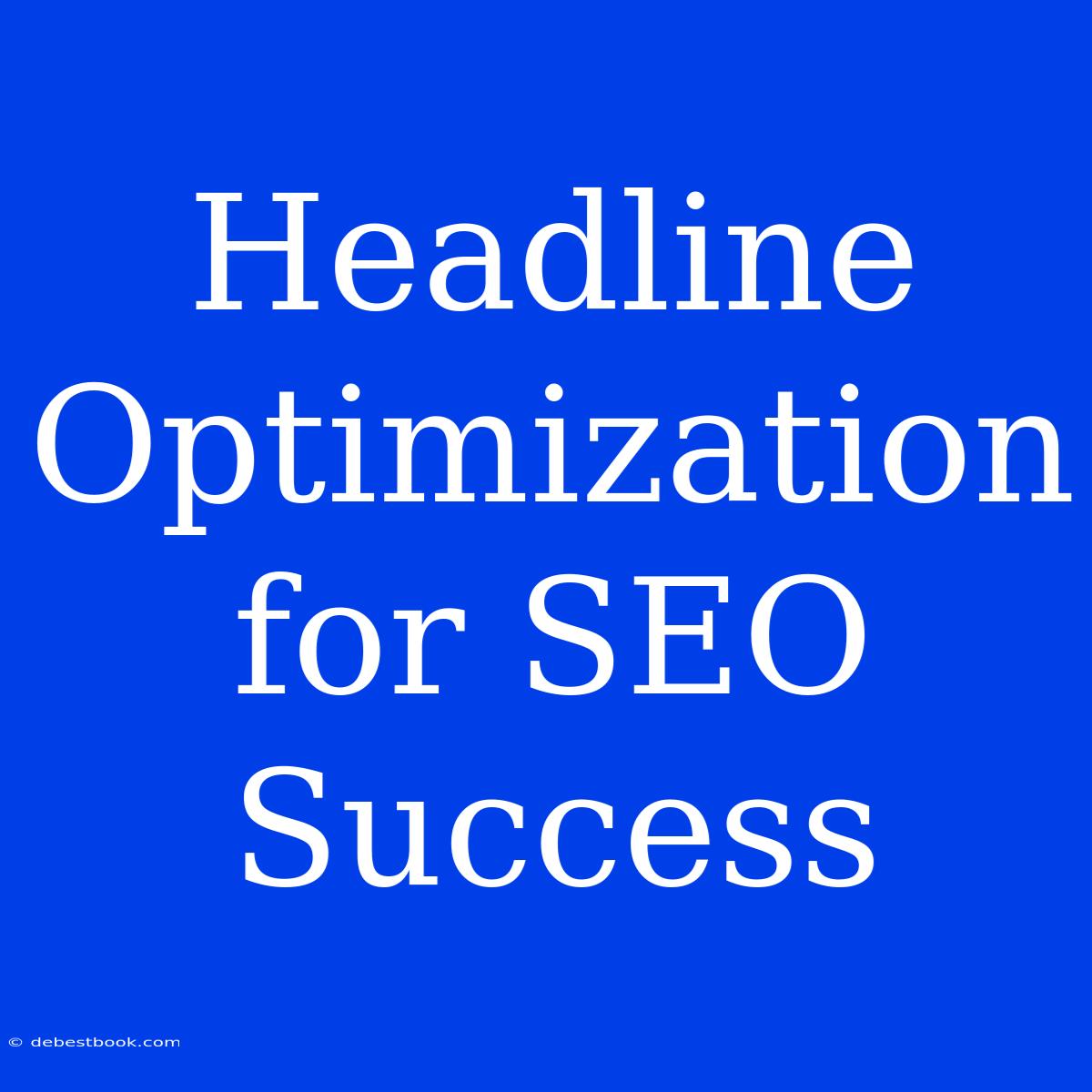 Headline Optimization For SEO Success 