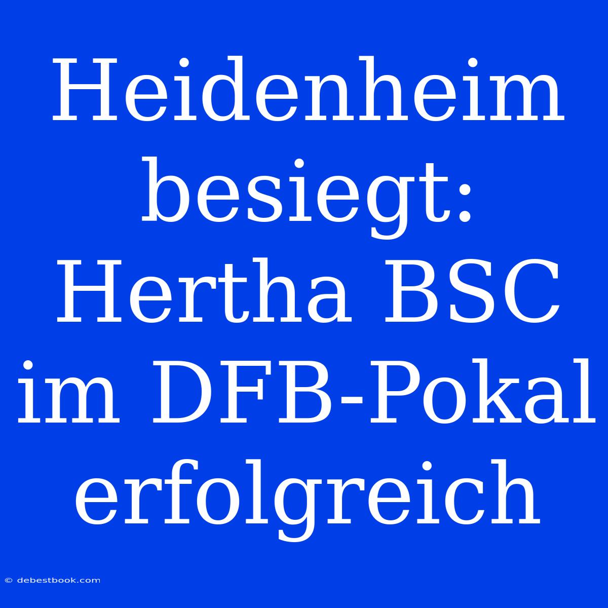 Heidenheim Besiegt: Hertha BSC Im DFB-Pokal Erfolgreich