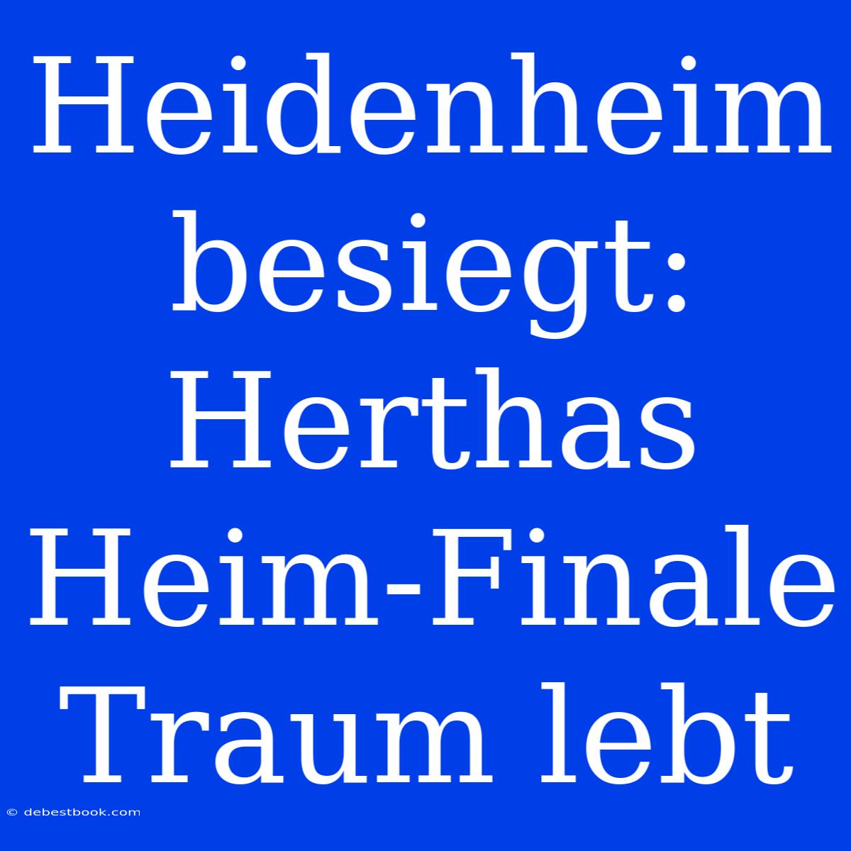 Heidenheim Besiegt: Herthas Heim-Finale Traum Lebt