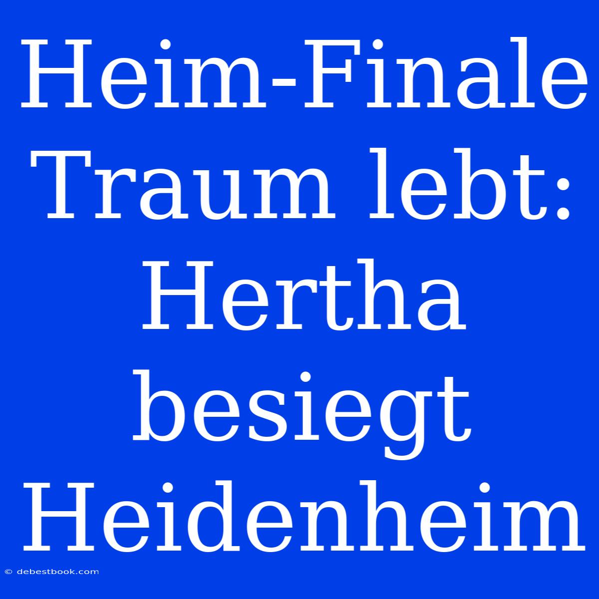 Heim-Finale Traum Lebt: Hertha Besiegt Heidenheim