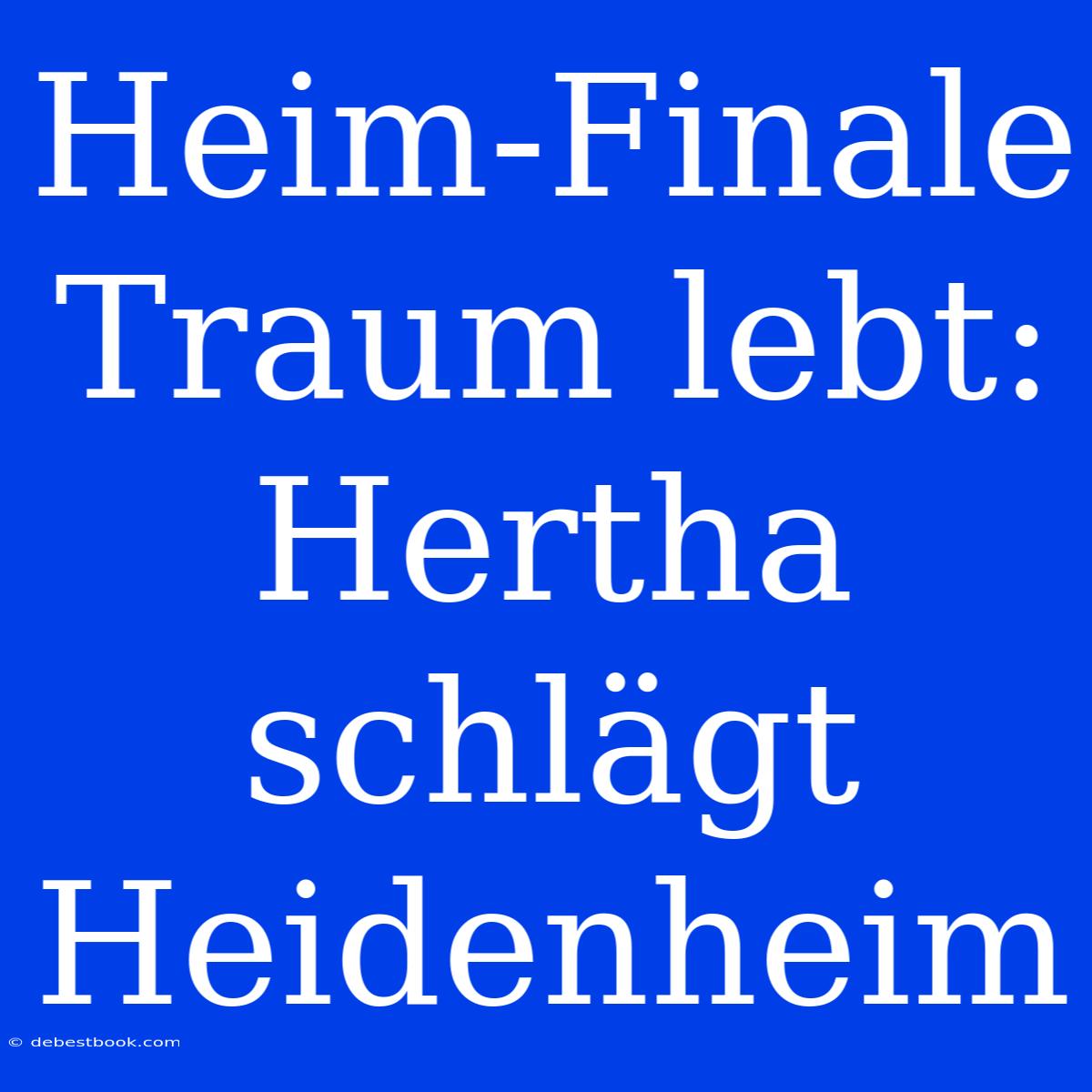 Heim-Finale Traum Lebt: Hertha Schlägt Heidenheim