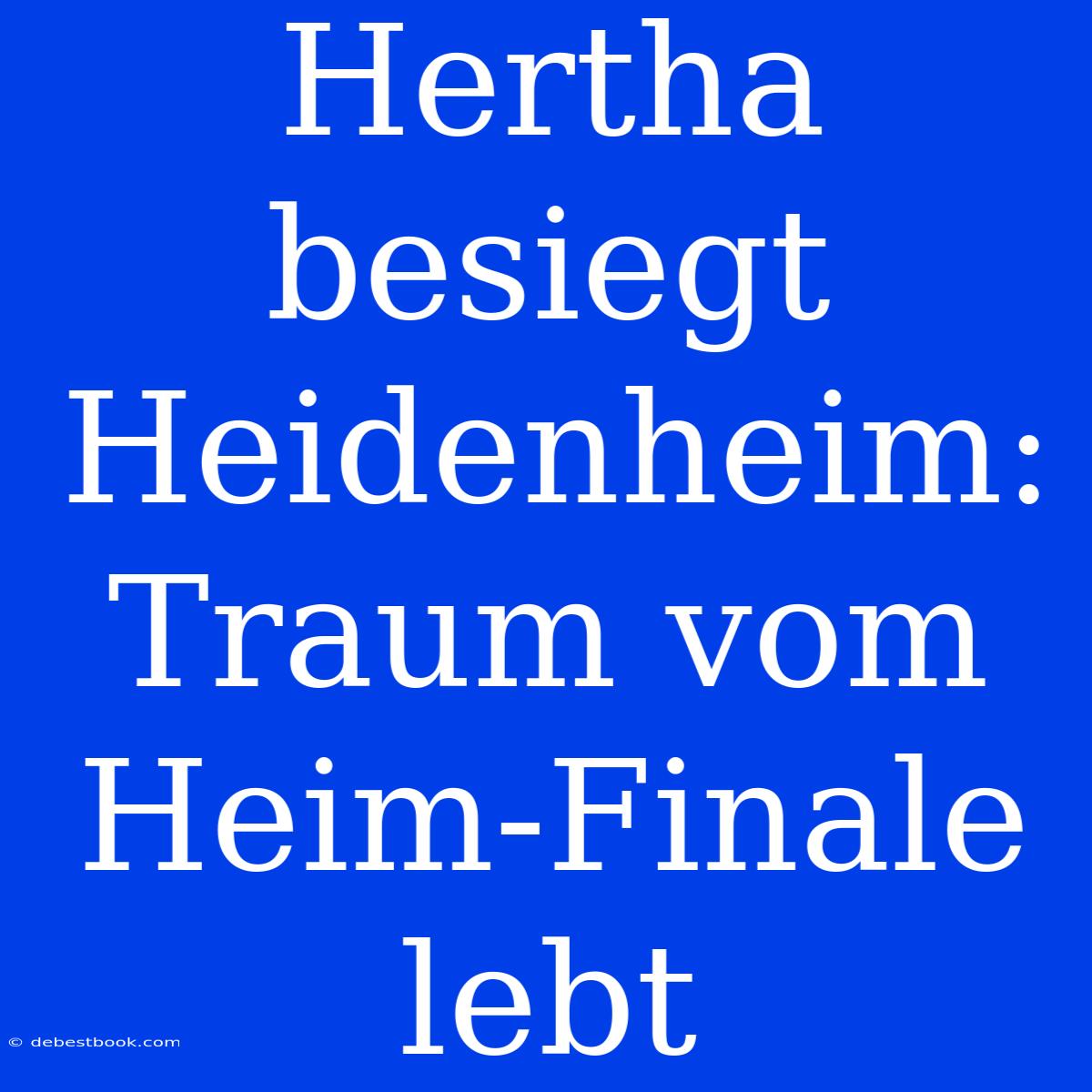 Hertha Besiegt Heidenheim: Traum Vom Heim-Finale Lebt