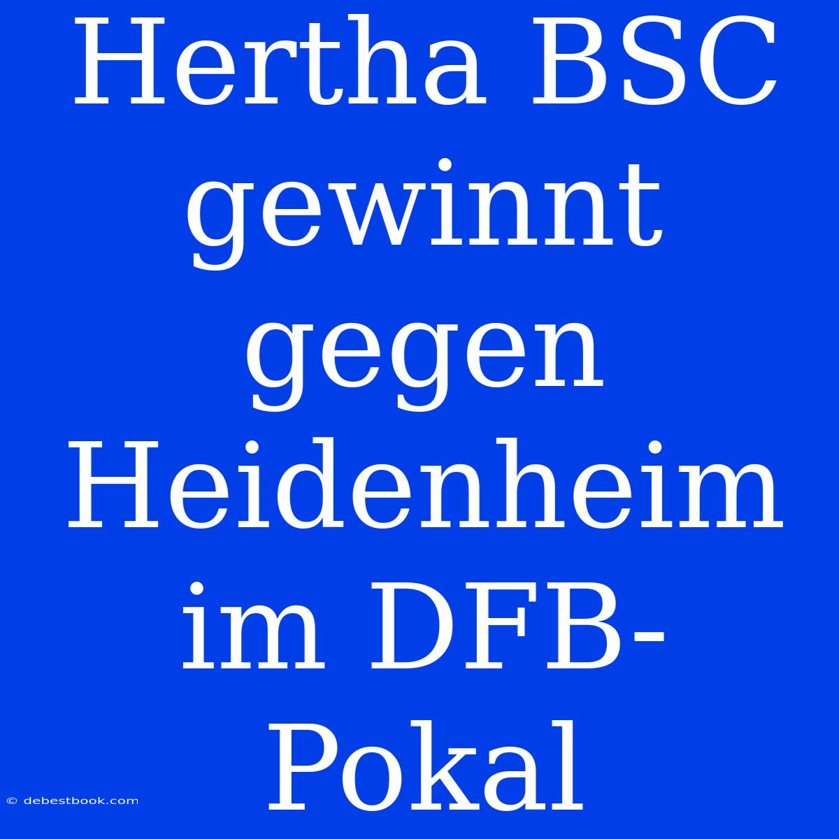 Hertha BSC Gewinnt Gegen Heidenheim Im DFB-Pokal