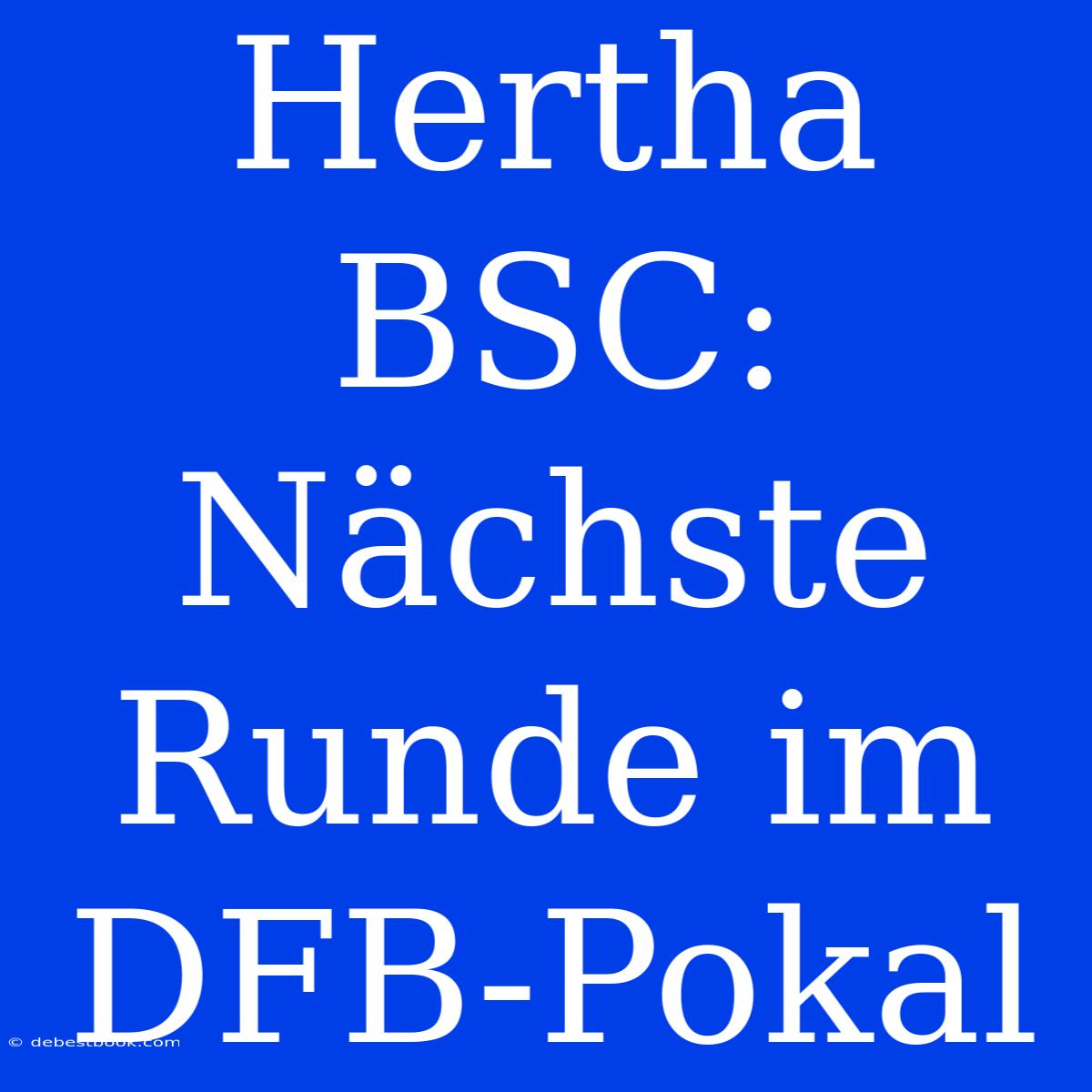 Hertha BSC: Nächste Runde Im DFB-Pokal