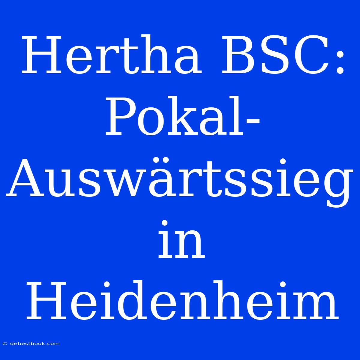 Hertha BSC: Pokal-Auswärtssieg In Heidenheim