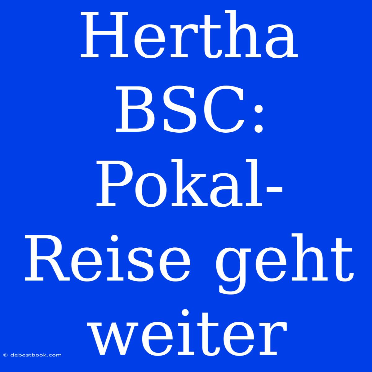 Hertha BSC: Pokal-Reise Geht Weiter