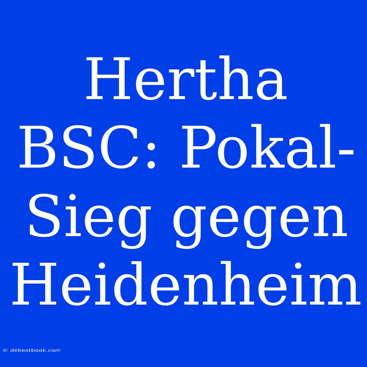 Hertha BSC: Pokal-Sieg Gegen Heidenheim