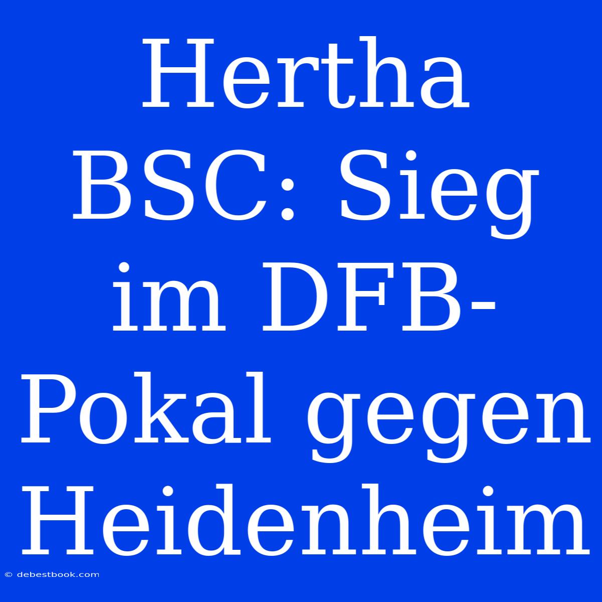 Hertha BSC: Sieg Im DFB-Pokal Gegen Heidenheim