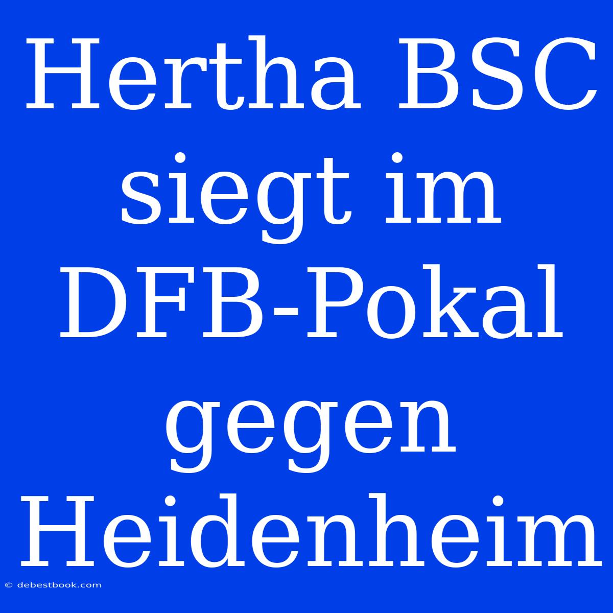 Hertha BSC Siegt Im DFB-Pokal Gegen Heidenheim