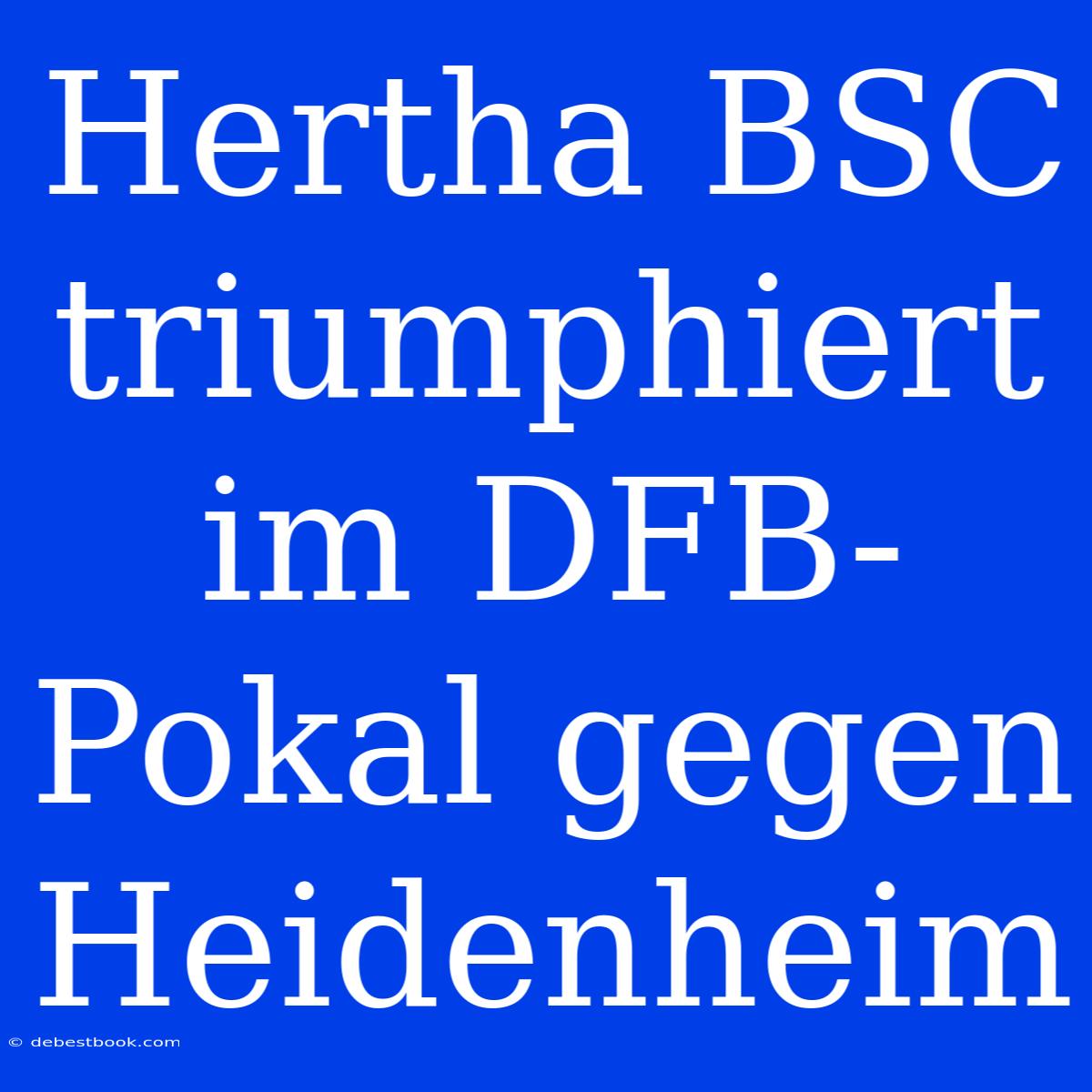 Hertha BSC Triumphiert Im DFB-Pokal Gegen Heidenheim