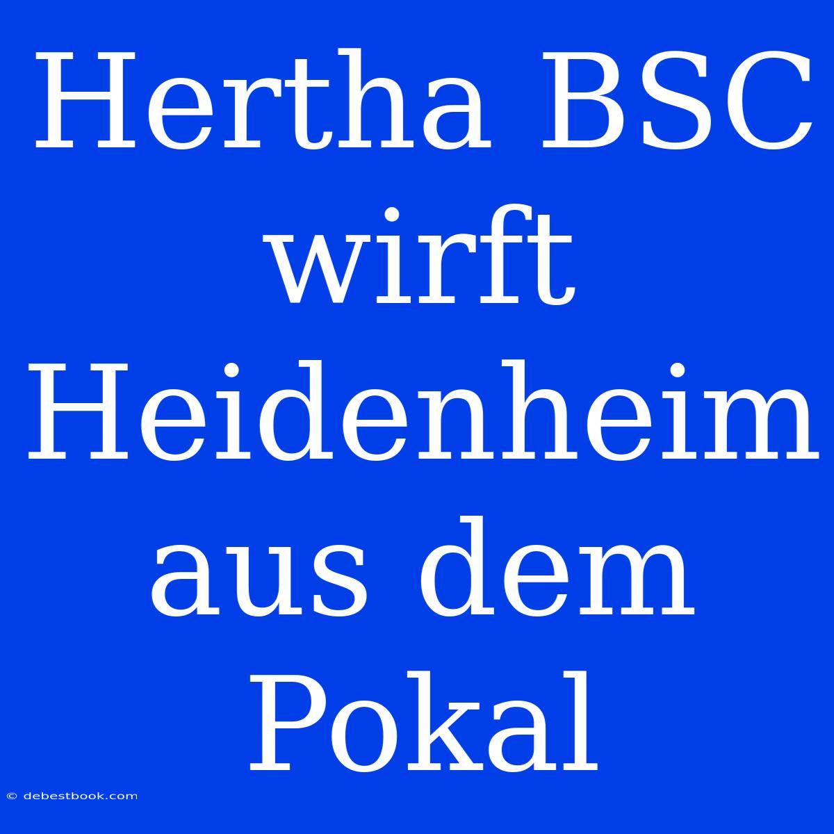 Hertha BSC Wirft Heidenheim Aus Dem Pokal