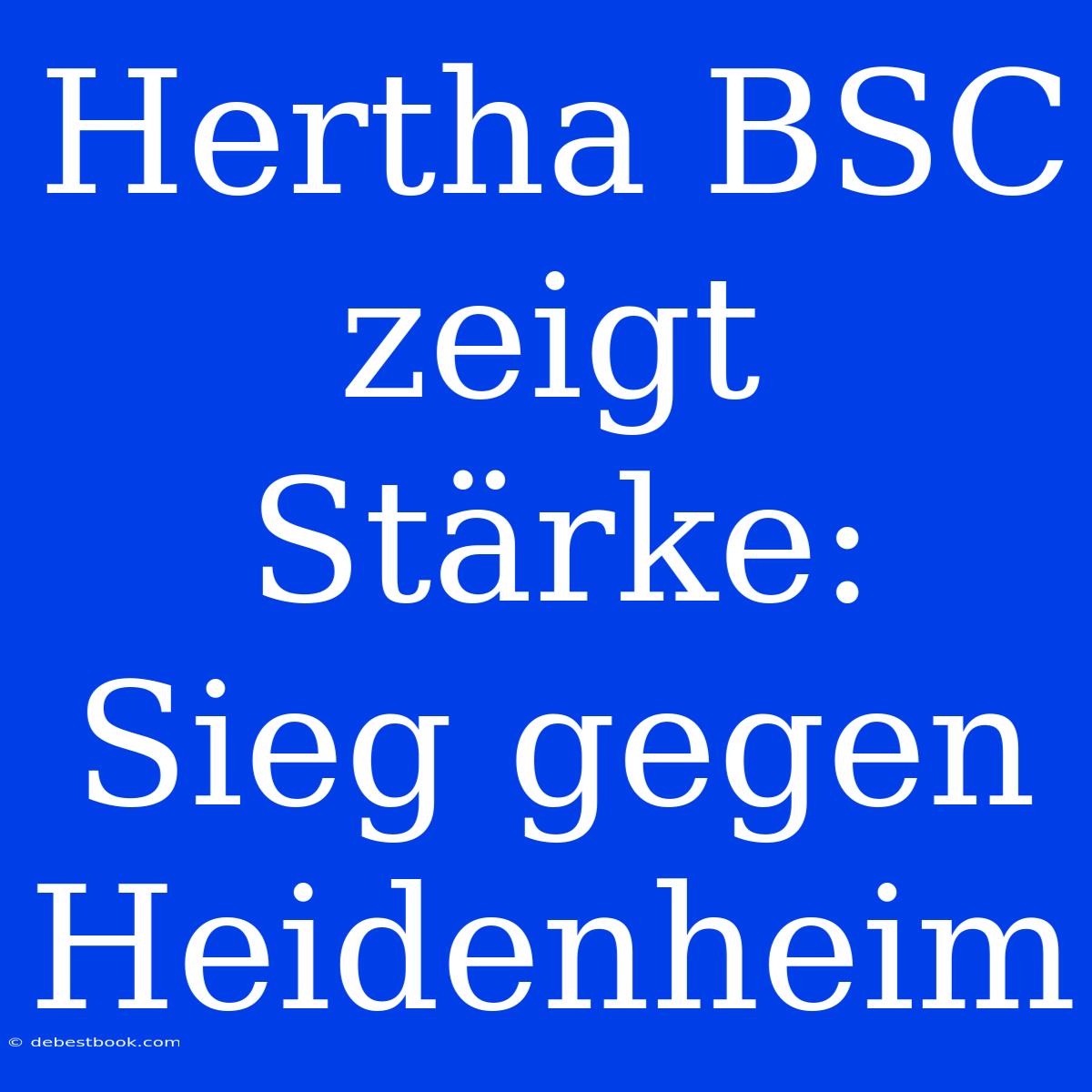 Hertha BSC Zeigt Stärke: Sieg Gegen Heidenheim