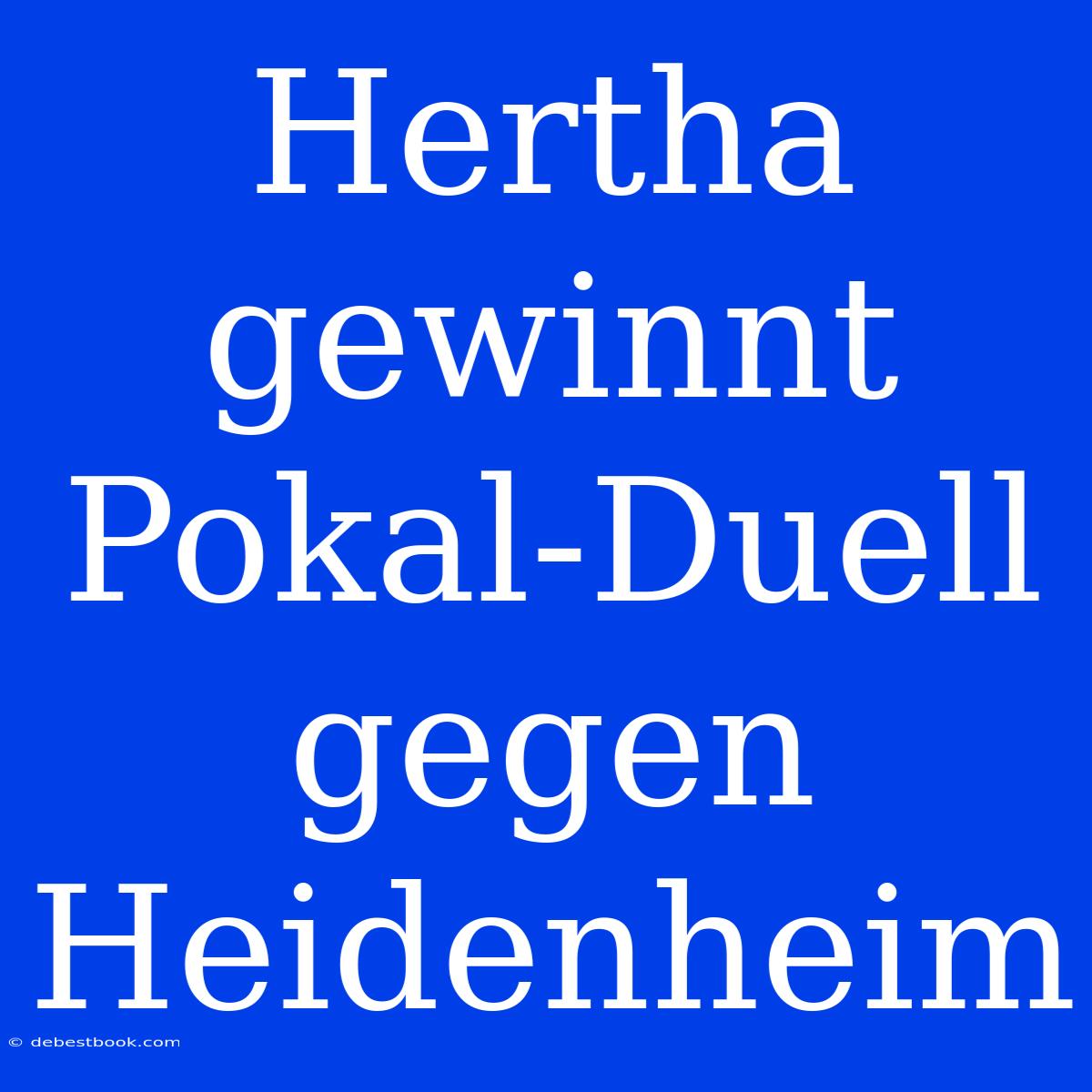 Hertha Gewinnt Pokal-Duell Gegen Heidenheim