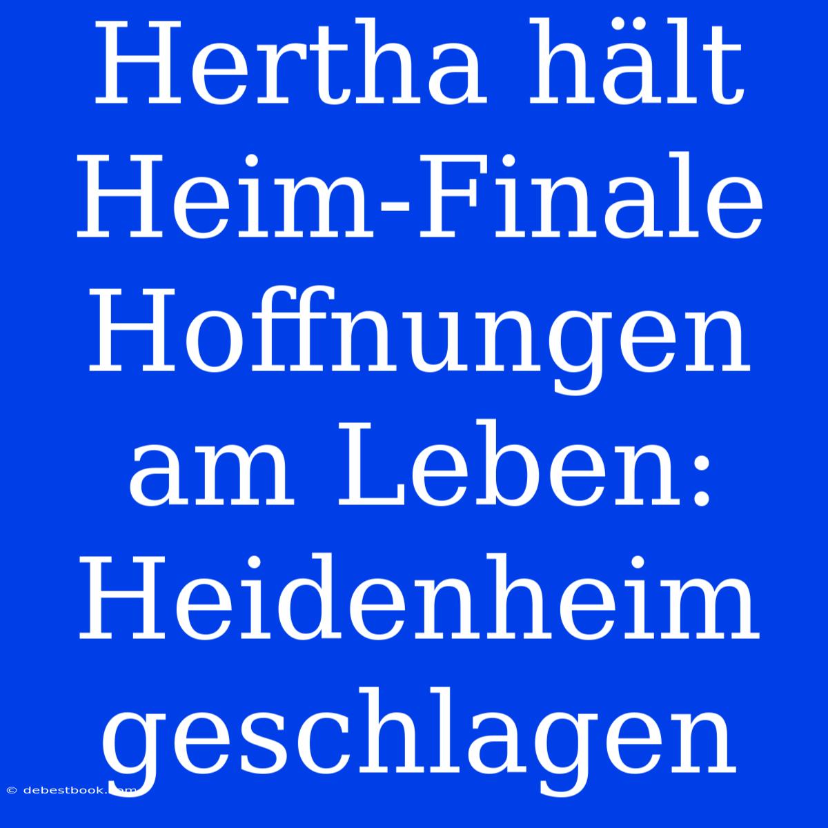 Hertha Hält Heim-Finale Hoffnungen Am Leben: Heidenheim Geschlagen