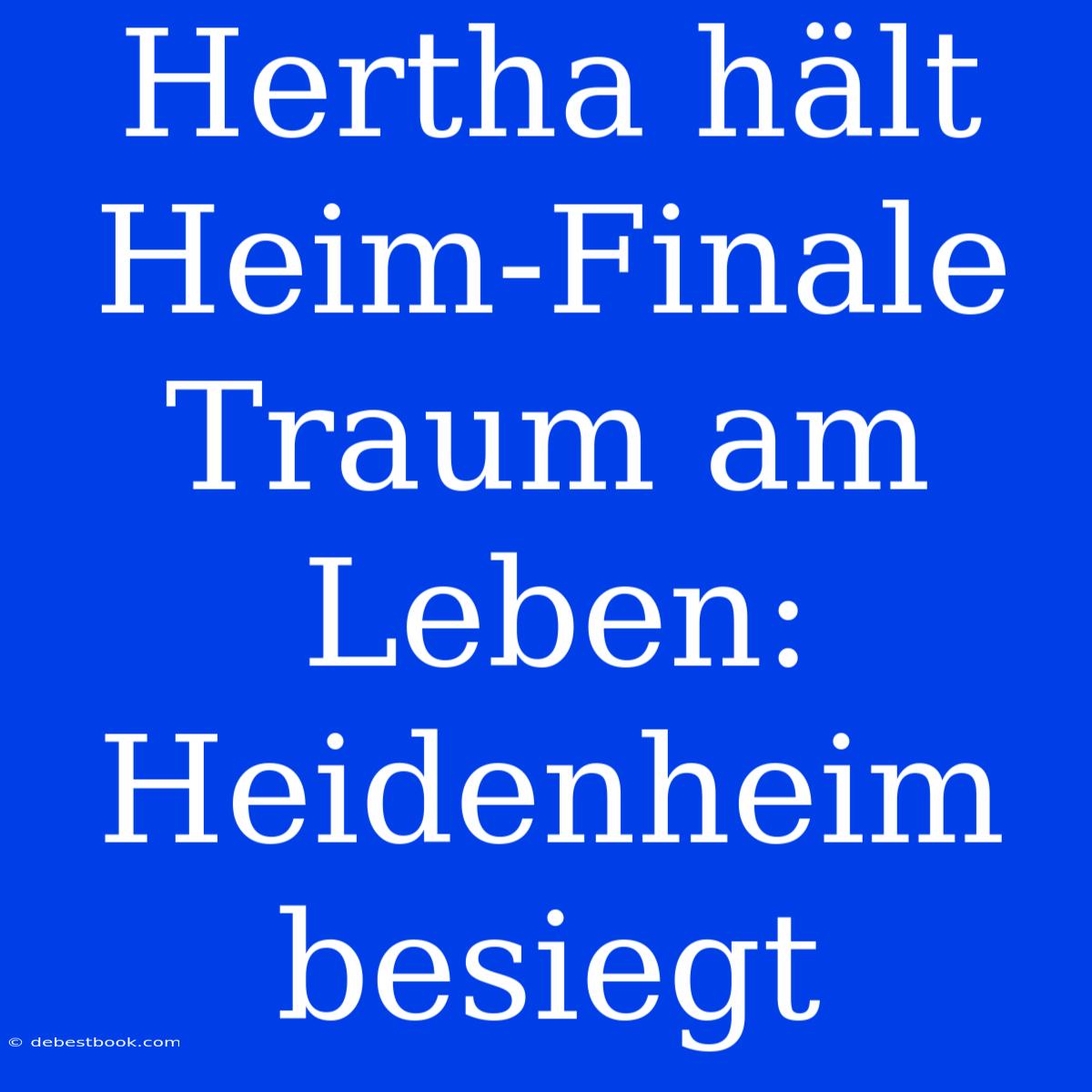 Hertha Hält Heim-Finale Traum Am Leben: Heidenheim Besiegt