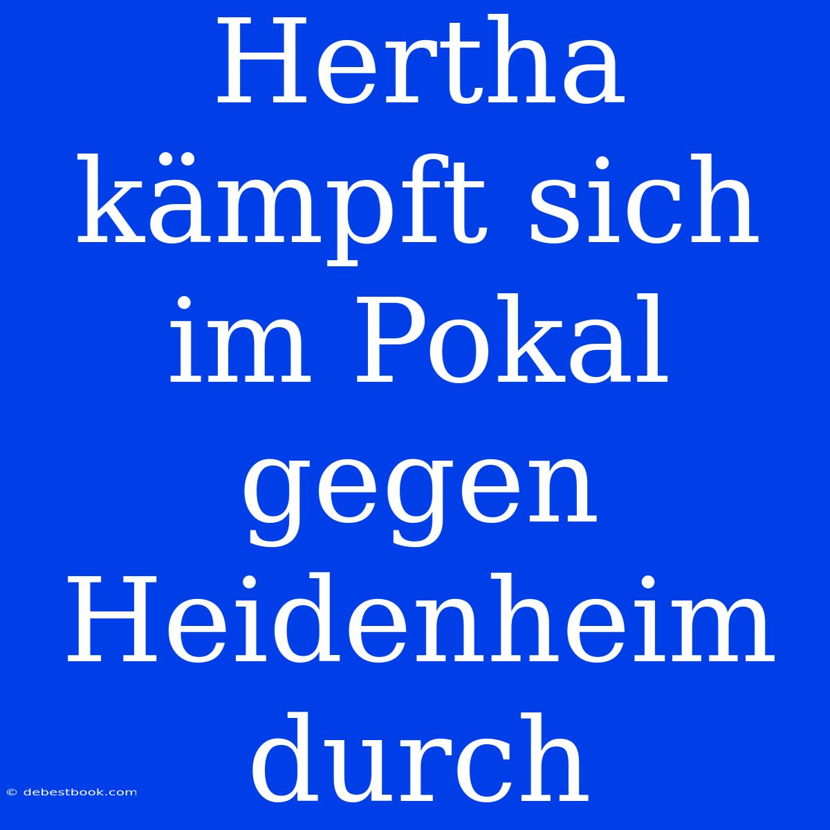 Hertha Kämpft Sich Im Pokal Gegen Heidenheim Durch