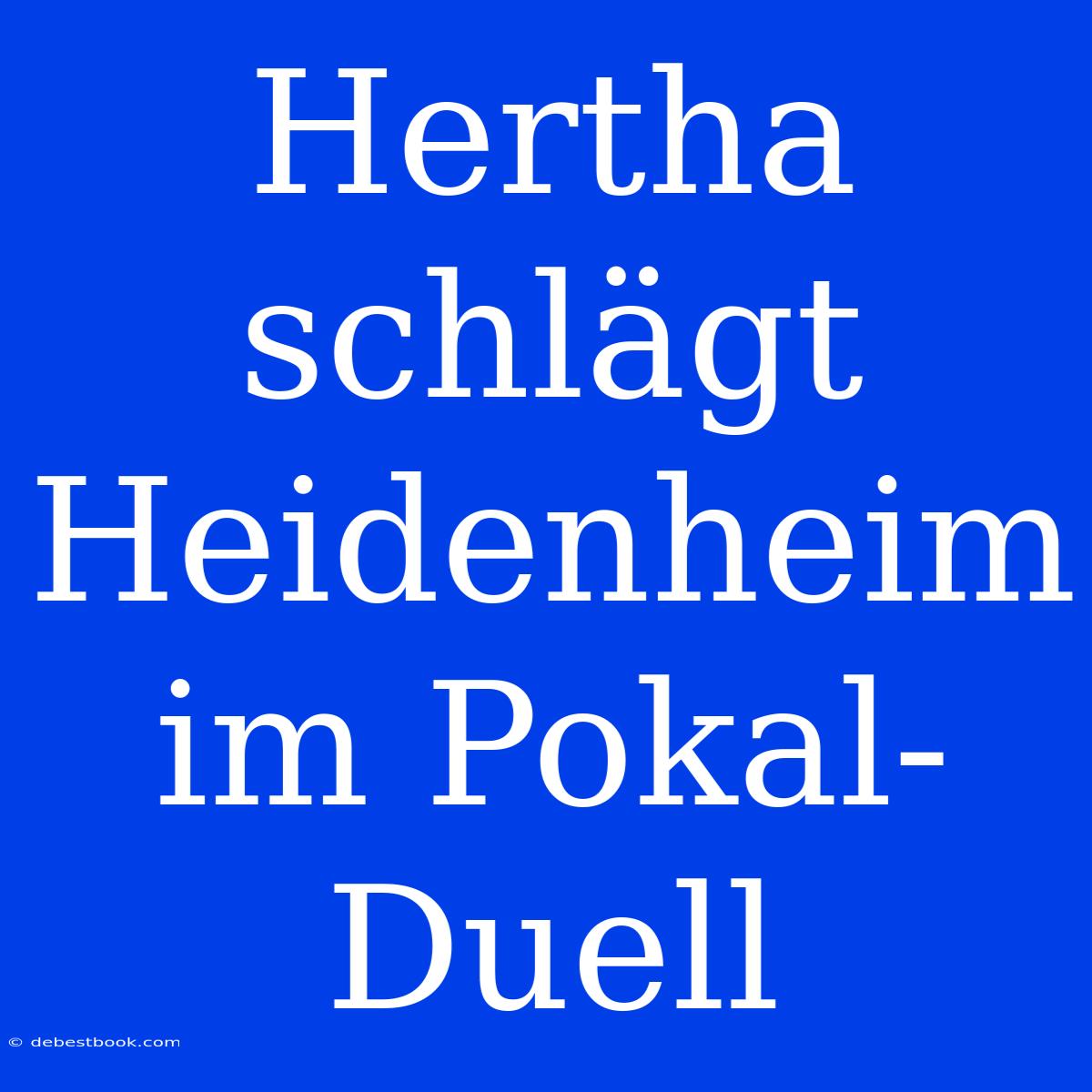 Hertha Schlägt Heidenheim Im Pokal-Duell 