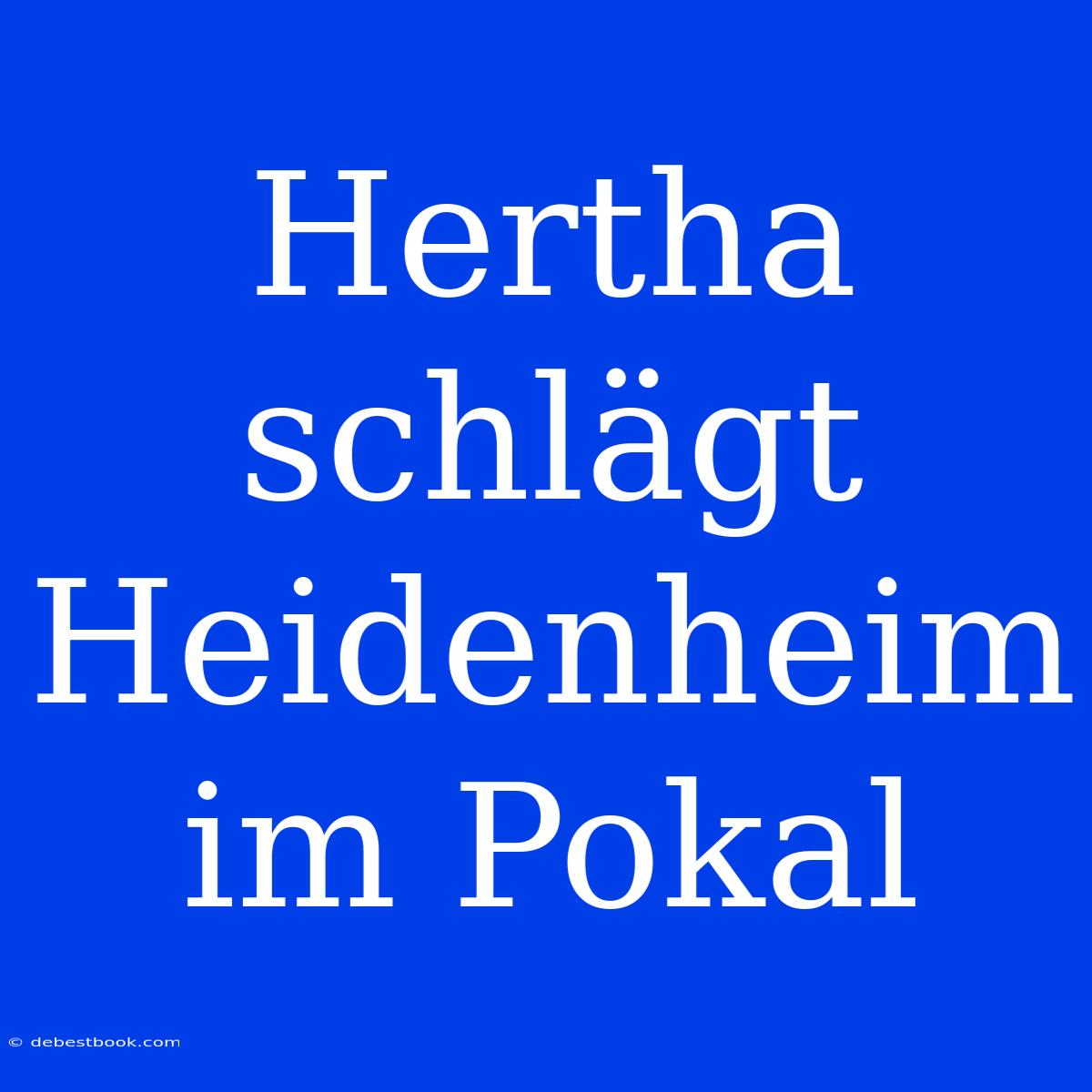 Hertha Schlägt Heidenheim Im Pokal